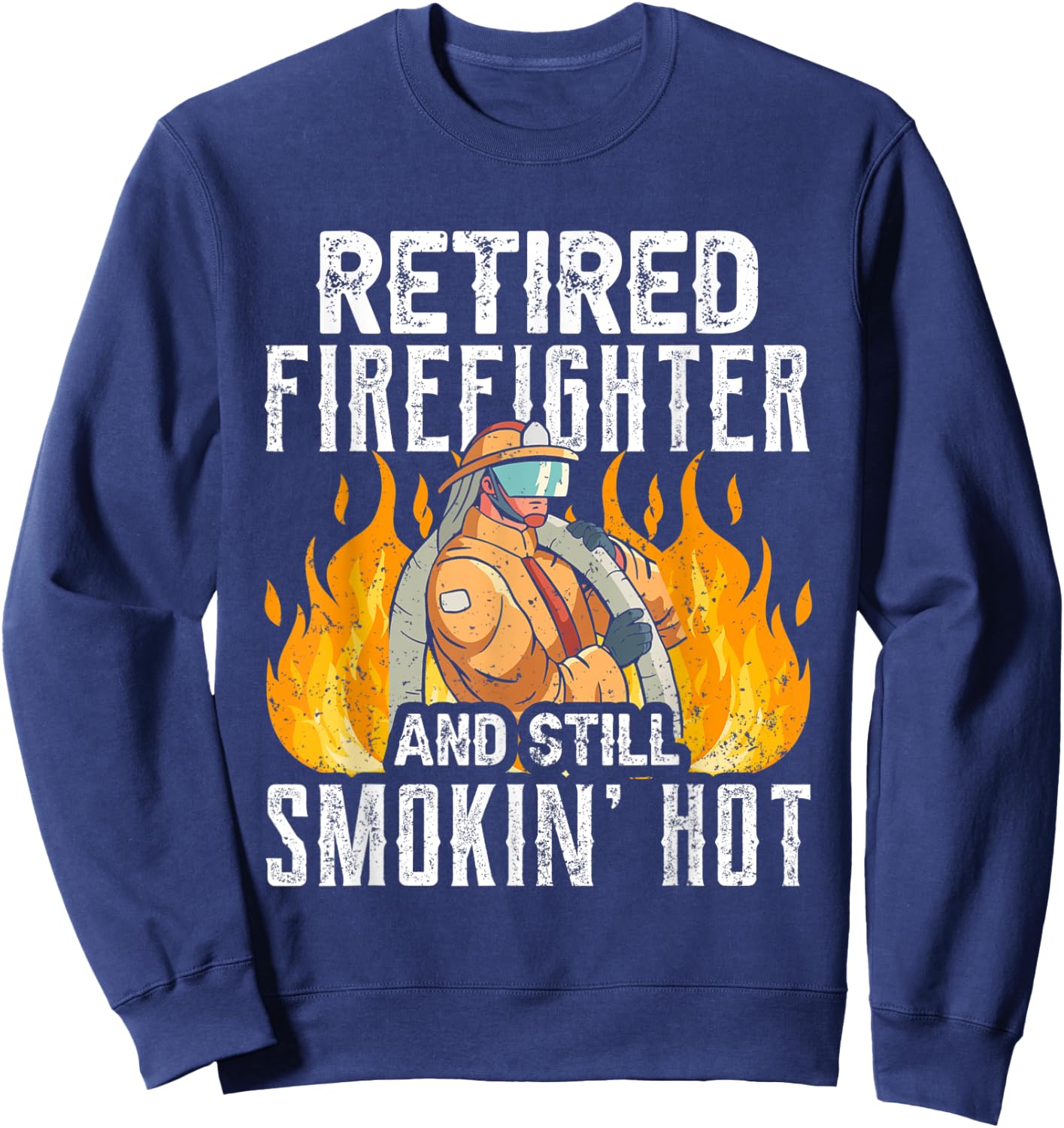 Retired Firefighter And Still Smokin' Hot Retiree Retirement Sweatshirt - Sweatshirt | Navy
