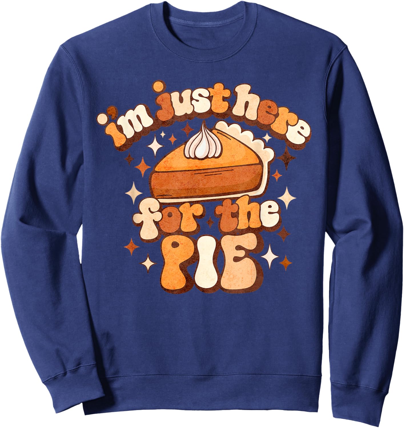 I'm Just Here For The Pie Thanksgiving Sweatshirt - Sweatshirt | Navy