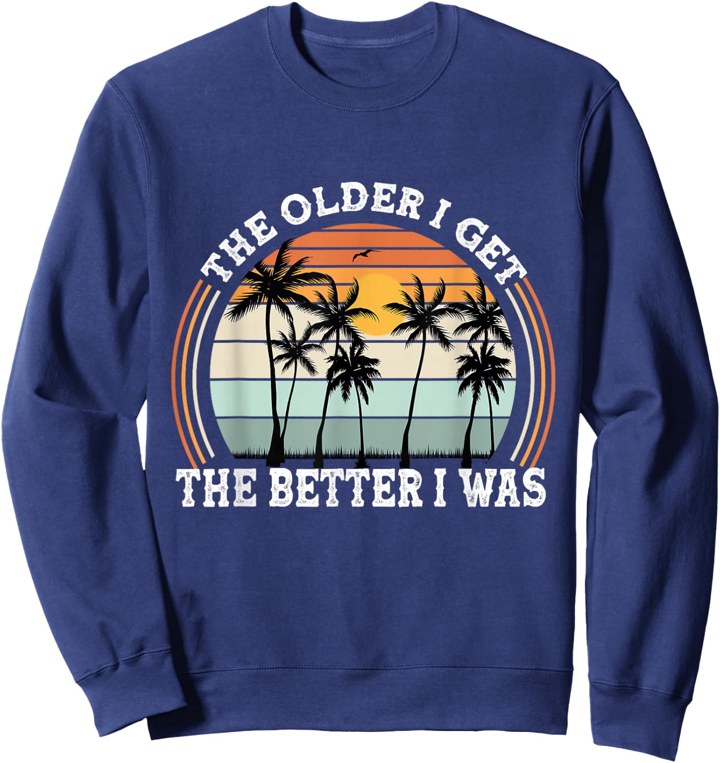 The Older I Get The Better I Was Old People Pun Adult Humor Sweatshirt - Sweatshirt | Navy