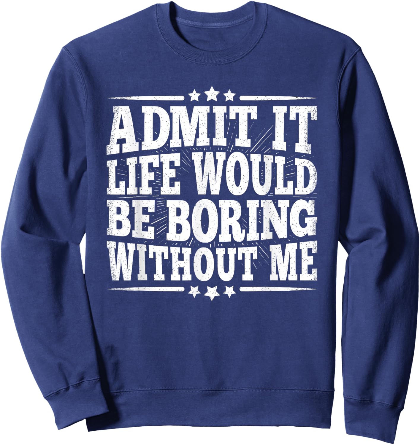 Admit It Life Would Be Boring Without Me Funny Vintage Men Sweatshirt - Sweatshirt | Navy