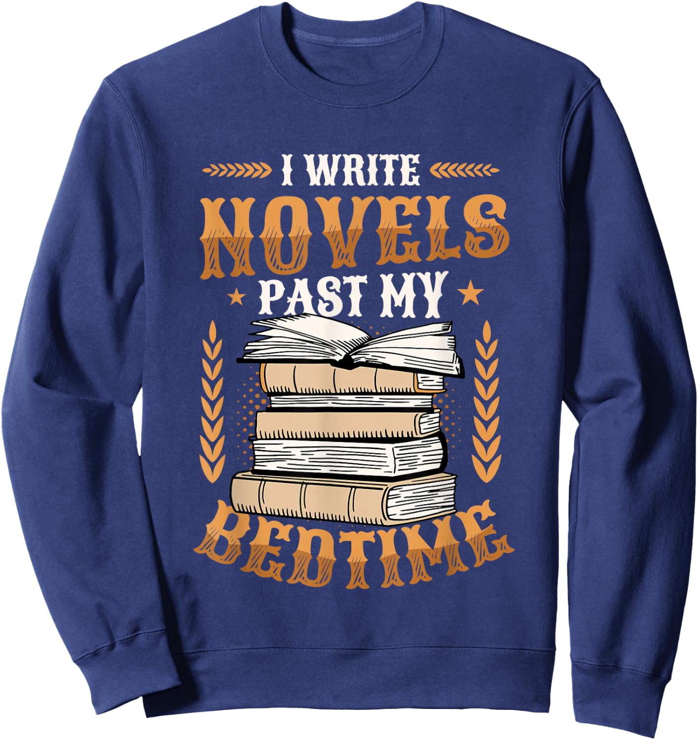 I Write Novels Past My Bedtime Author Writer Novelist Sweatshirt - Sweatshirt | Navy