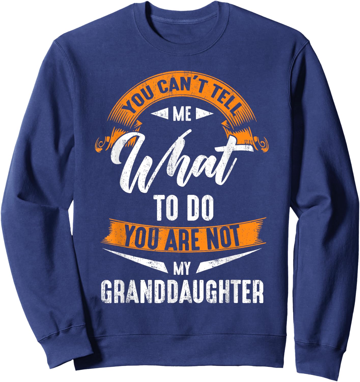 You Can'T Tell Me What To Do You Are Not My Granddaughter Sweatshirt - Sweatshirt | Navy