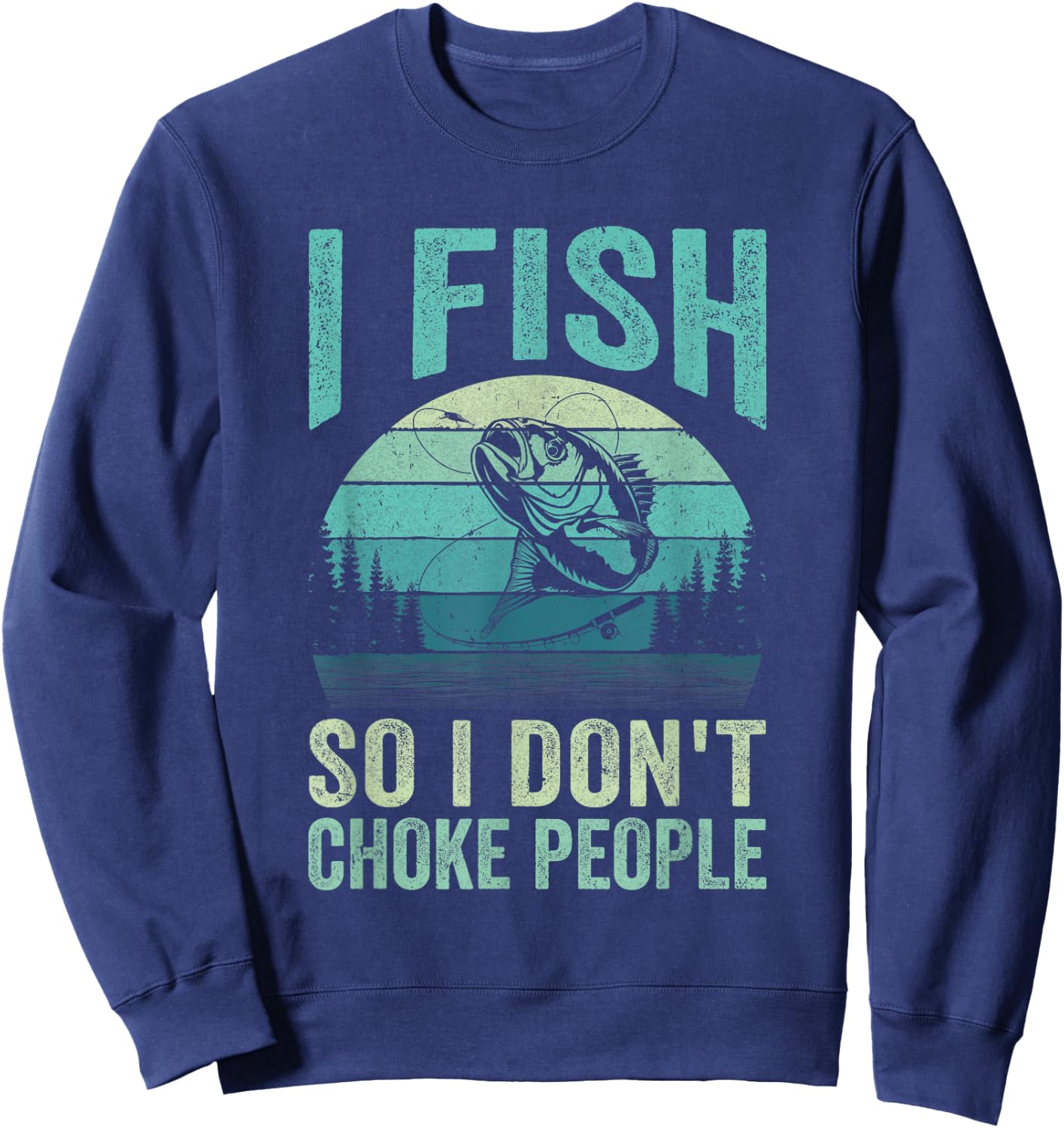I Fish So I Don't Choke People Funny Sayings Fishing Design Sweatshirt - Sweatshirt | Navy