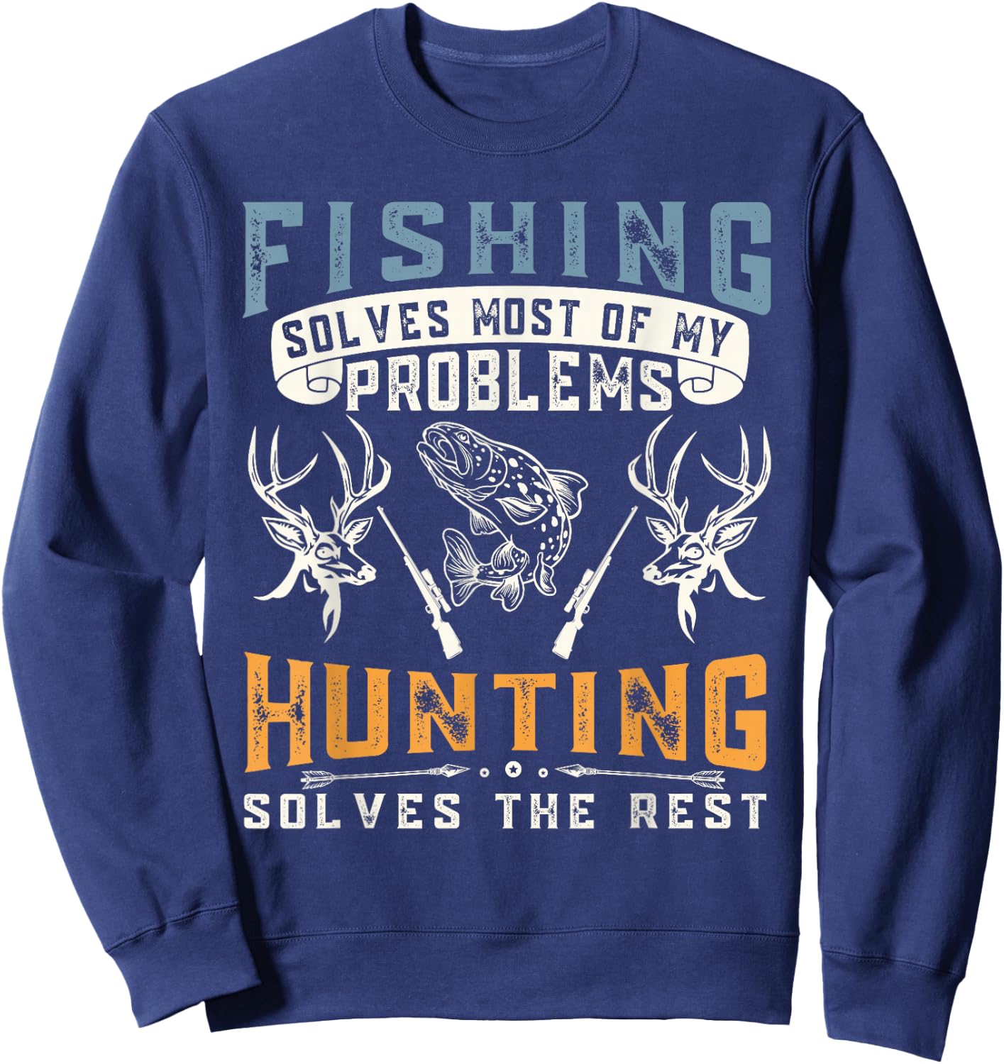 Fishing Solves Most of The Problem Hunting Solves The Rest Sweatshirt - Sweatshirt | Navy