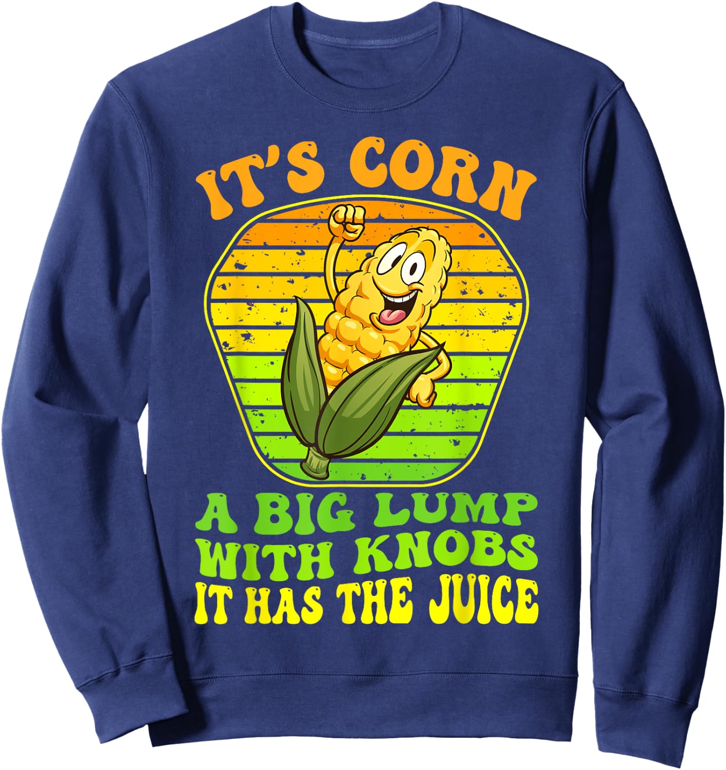 It's Corn A Big Lump With Knobs It Has The Juice It's Corn Sweatshirt - Sweatshirt | Navy