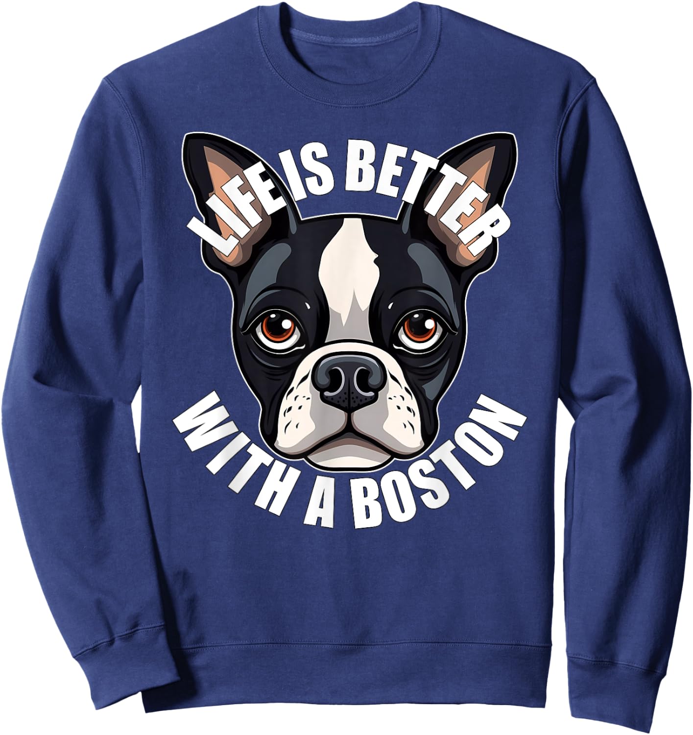Boston Terrier Lover Life is Better With a Boston Dog Sweatshirt - Sweatshirt | Navy