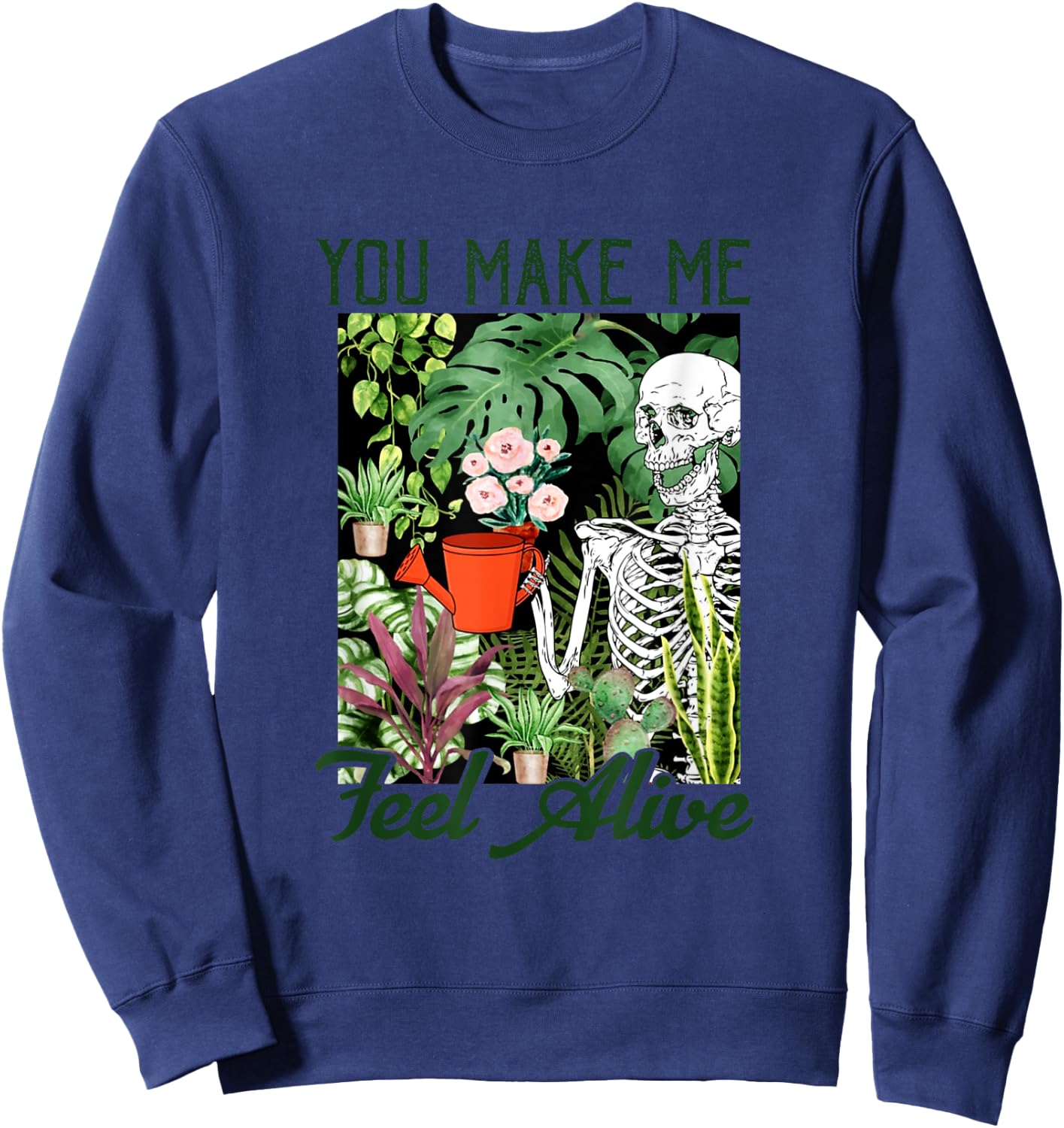 You Make Me Feel Alive Skeleton Plants Gift Sweatshirt - Sweatshirt | Navy