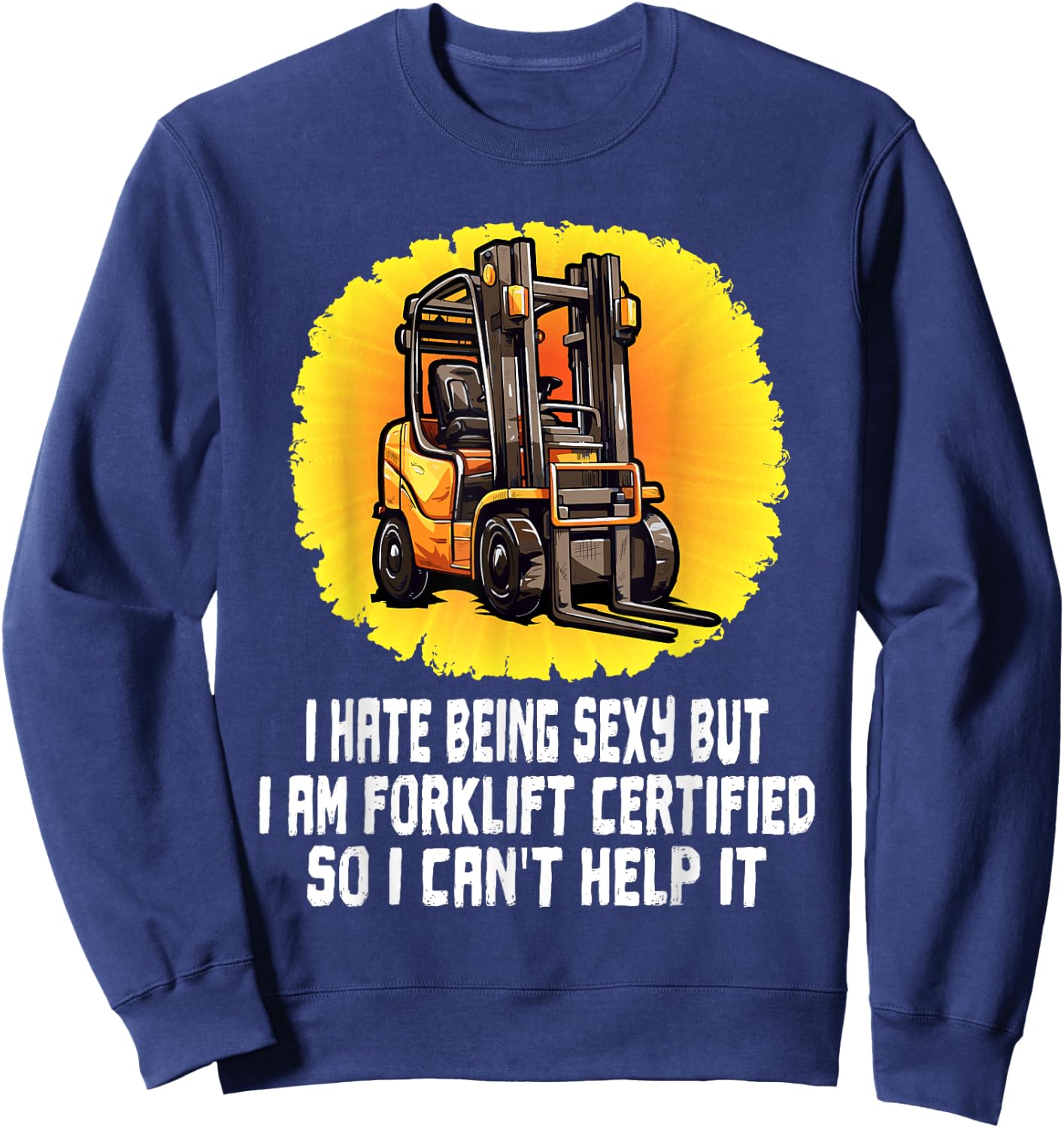 I Hate Being Sexy But I Am Certified Forklift Operator Funny Sweatshirt - Sweatshirt | Navy