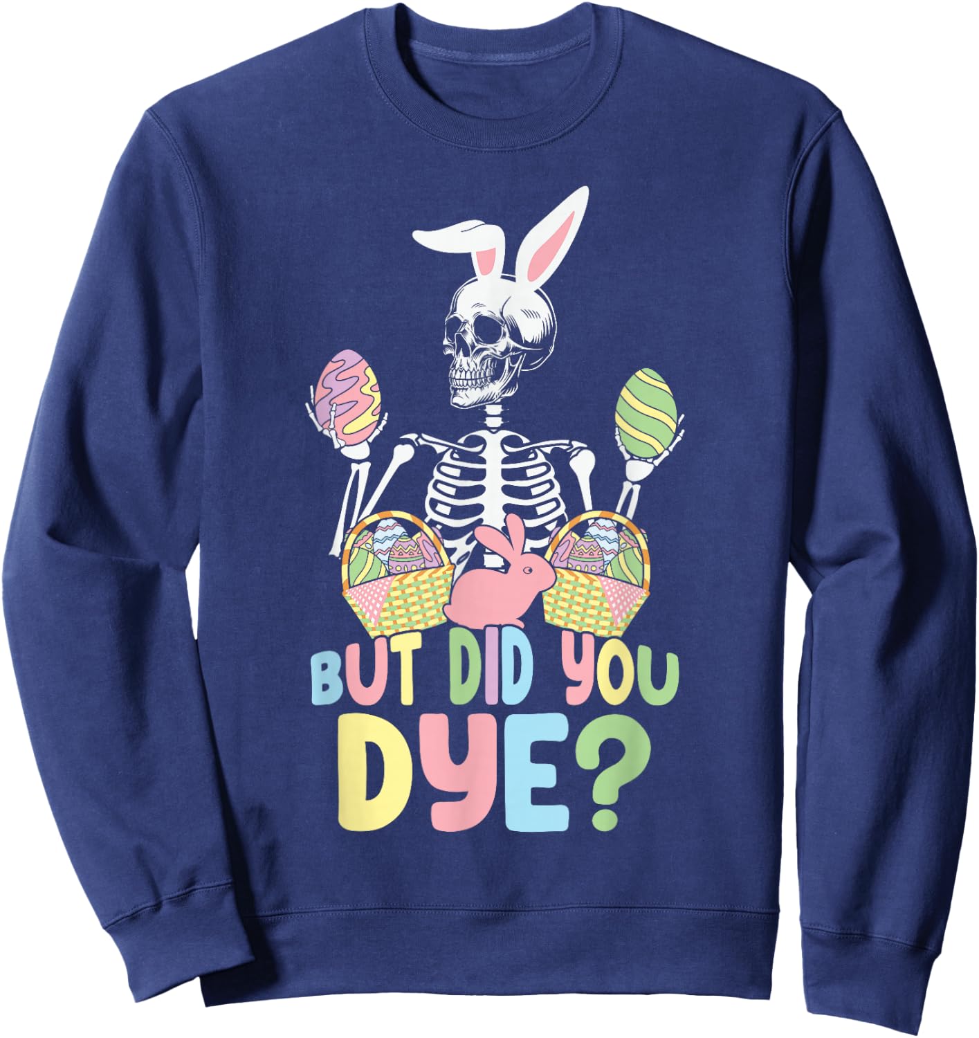 But Did You Die Easter Colorful Egg Dye Skeleton Bunny Sweatshirt - Sweatshirt | Navy