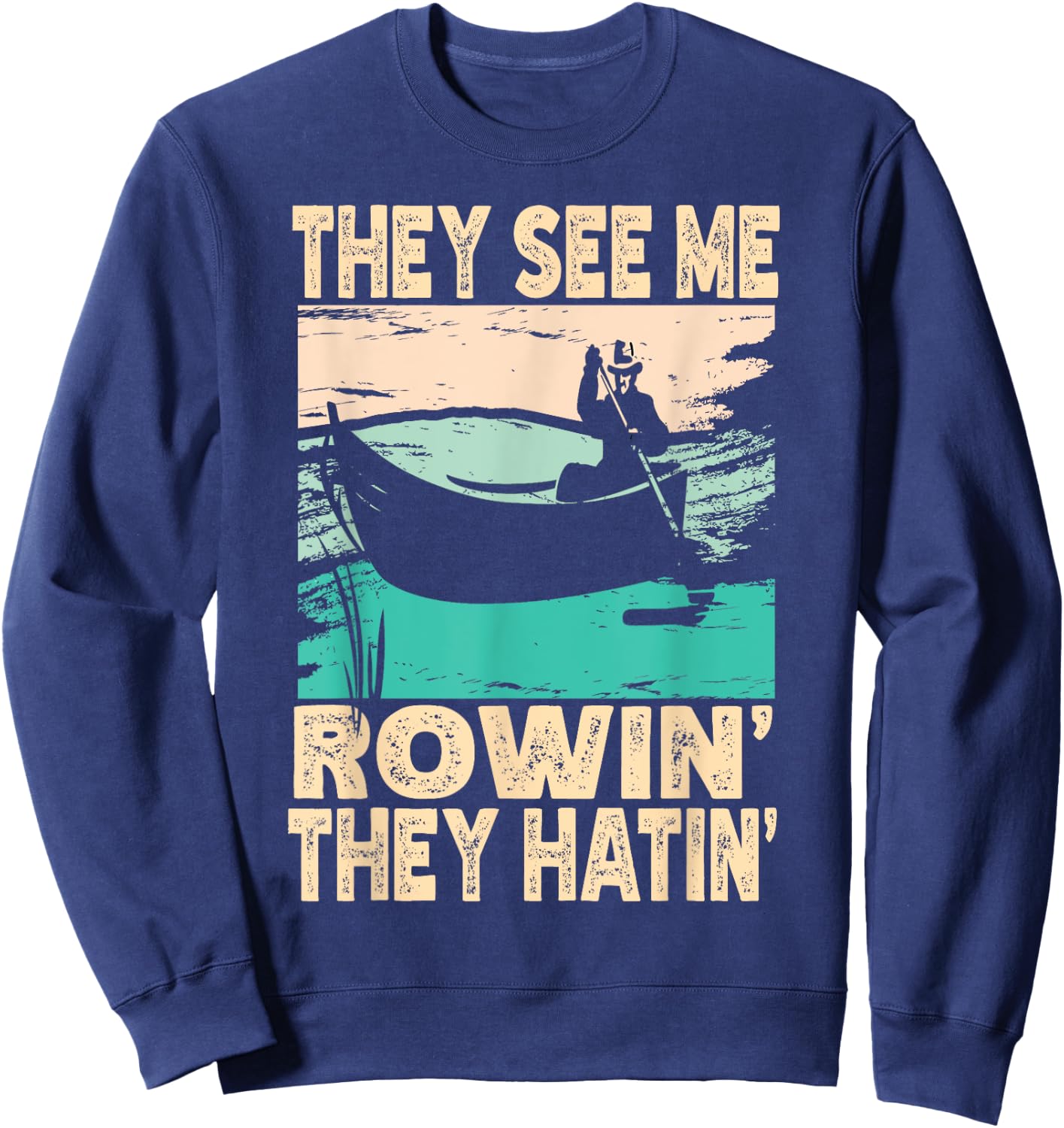 They See Me Rowin They Hatin Retro Lake Boat Fishing Fisher Sweatshirt - Sweatshirt | Navy