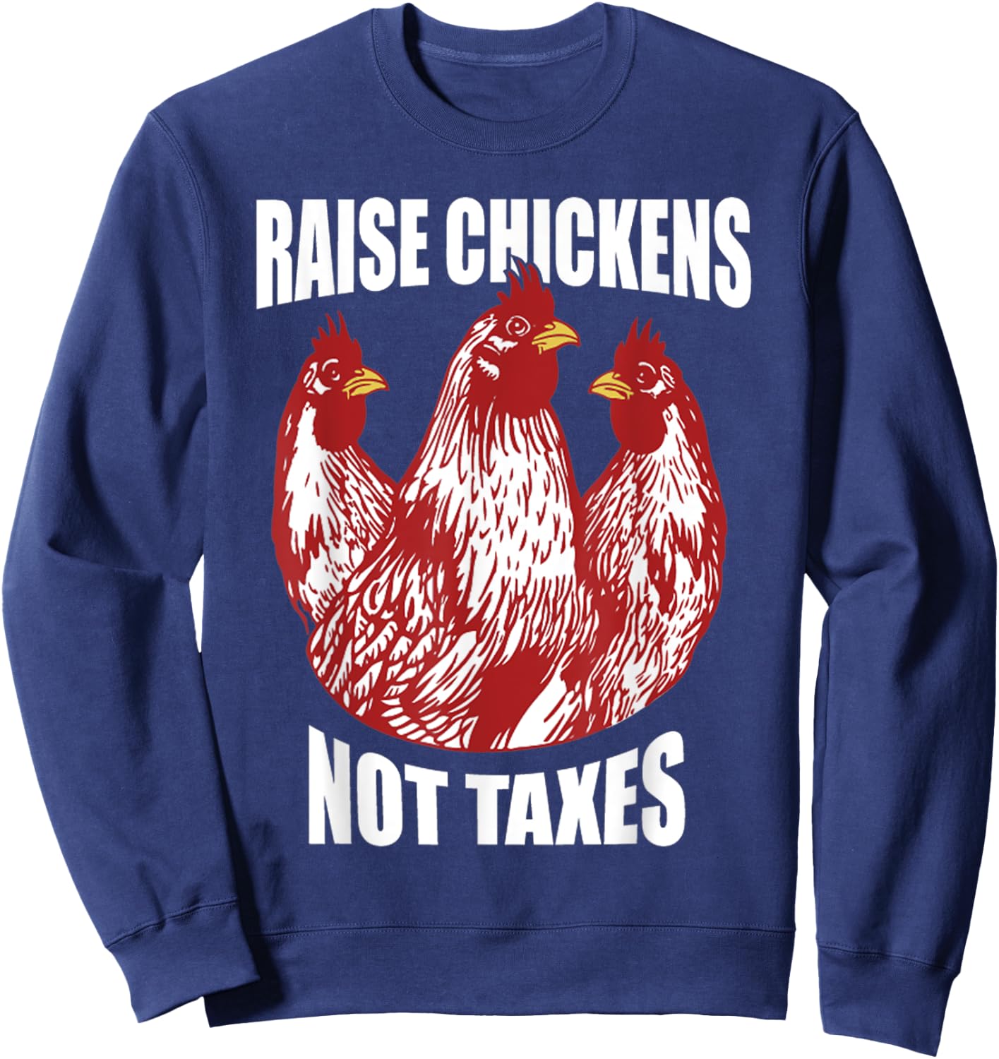 Raise Chickens Not Taxes Ranch Homestead Farming Libertarian Sweatshirt - Sweatshirt | Navy