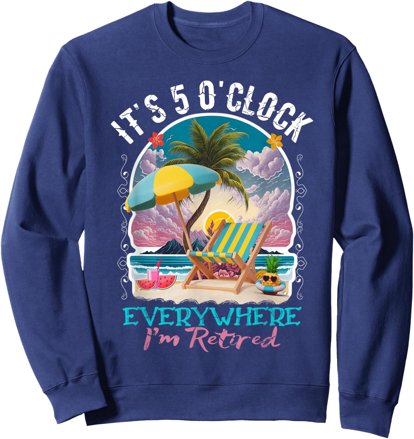 It's 5 O'clock Everywhere I'm Retired Retirement Sweatshirt - Sweatshirt | Navy
