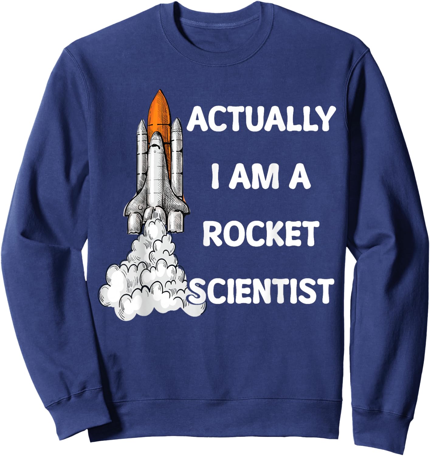 Actually I Am A Rocket Scientist Science Sweatshirt - Sweatshirt | Navy