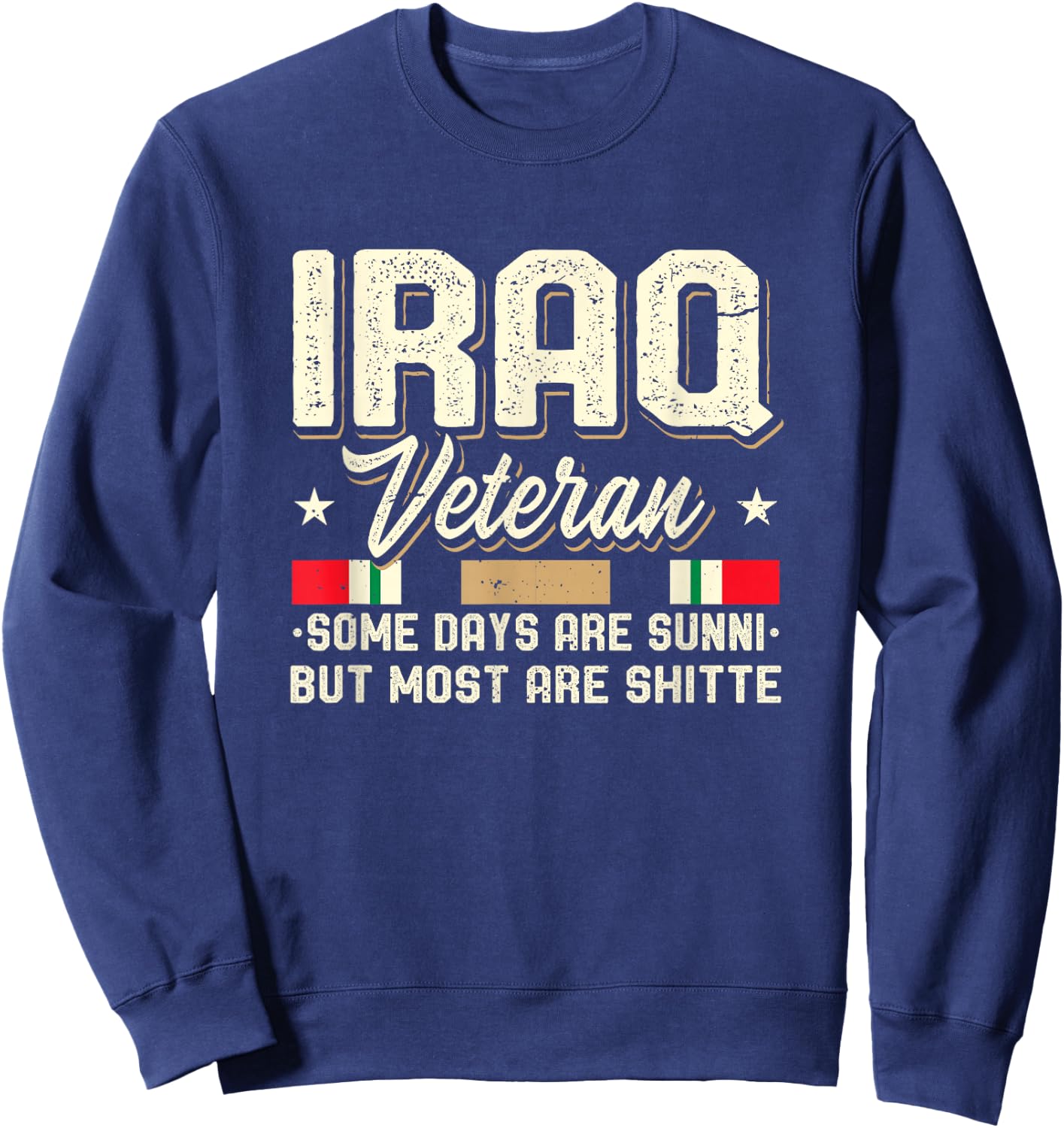 IRAQ Veteran Some Days Are Sunni Bute More Are Shitte Sweatshirt - Sweatshirt | Navy