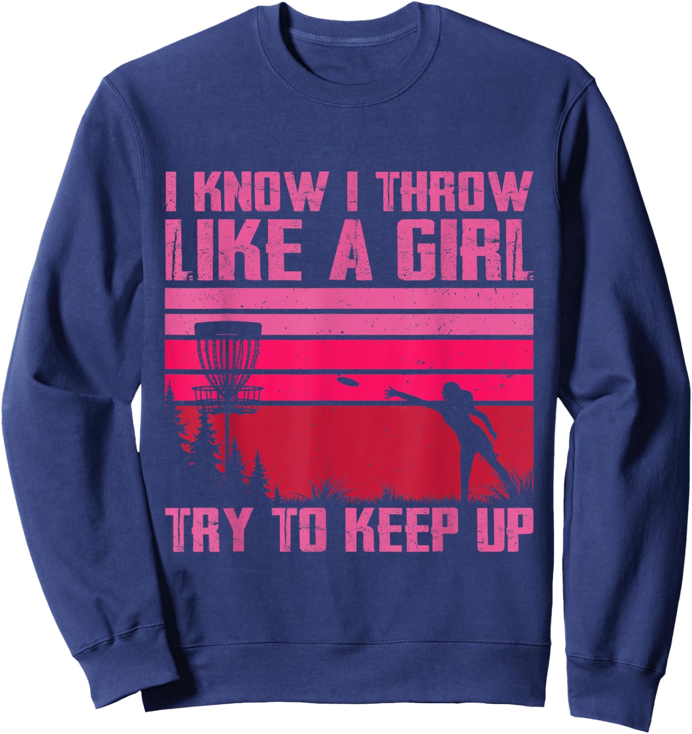 I Know I Throw Like A Girl Try To Keep Up Funny Disc Golf Sweatshirt - Sweatshirt | Navy