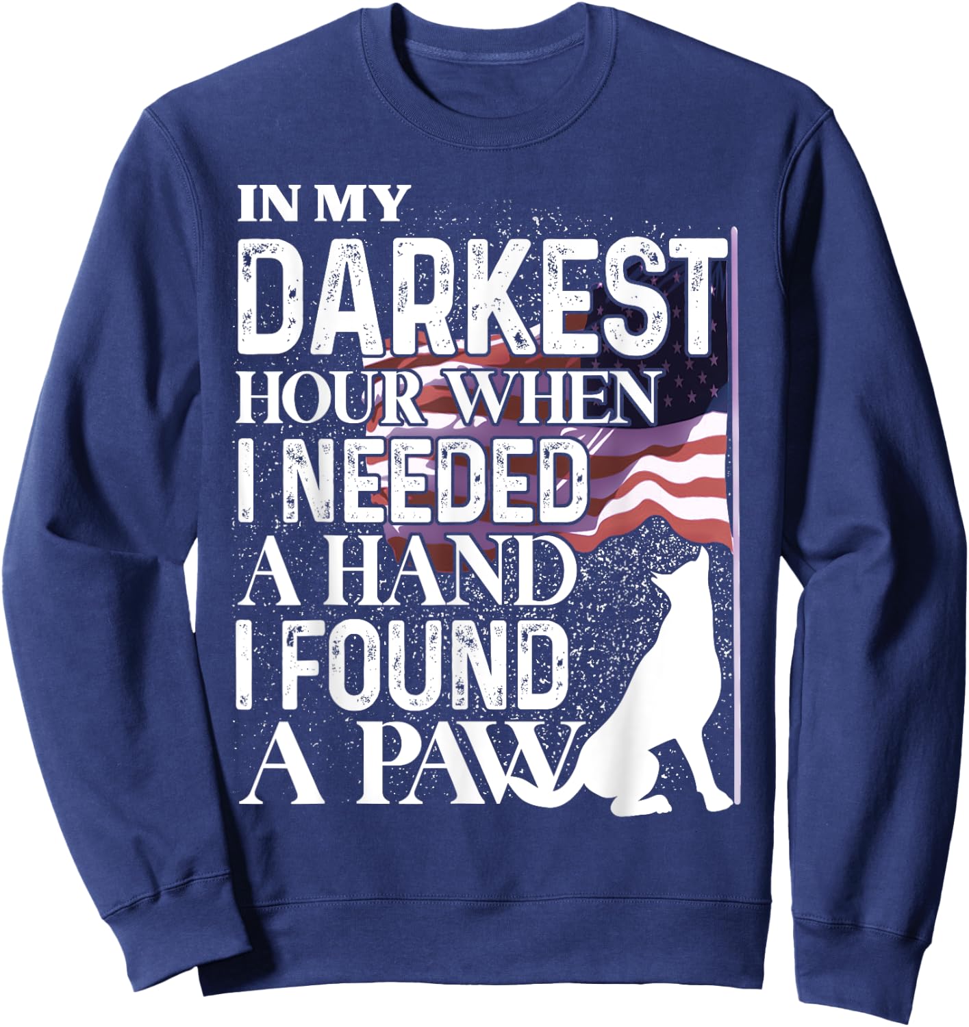 In My Darkest Hour When I Needed A Hand I Found A Paw Sweatshirt - Sweatshirt | Navy