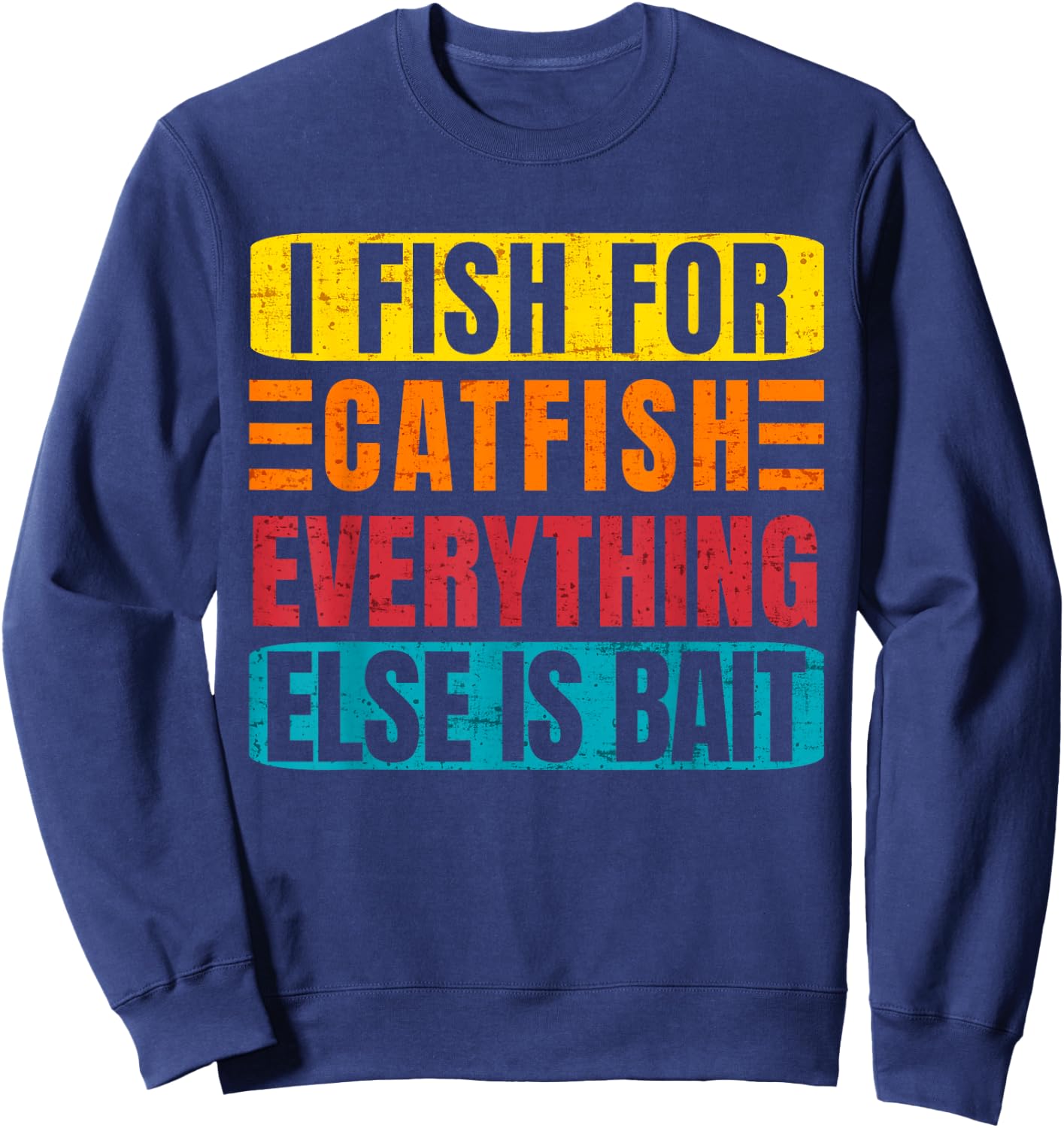 I Fish For Catfish Everything Else Is Bait - Funny Catfish Sweatshirt - Sweatshirt | Navy