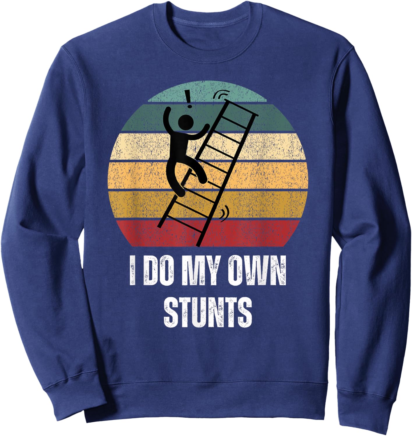 I Do My Own Stunts Ladder Fall Funny Sweatshirt - Sweatshirt | Navy