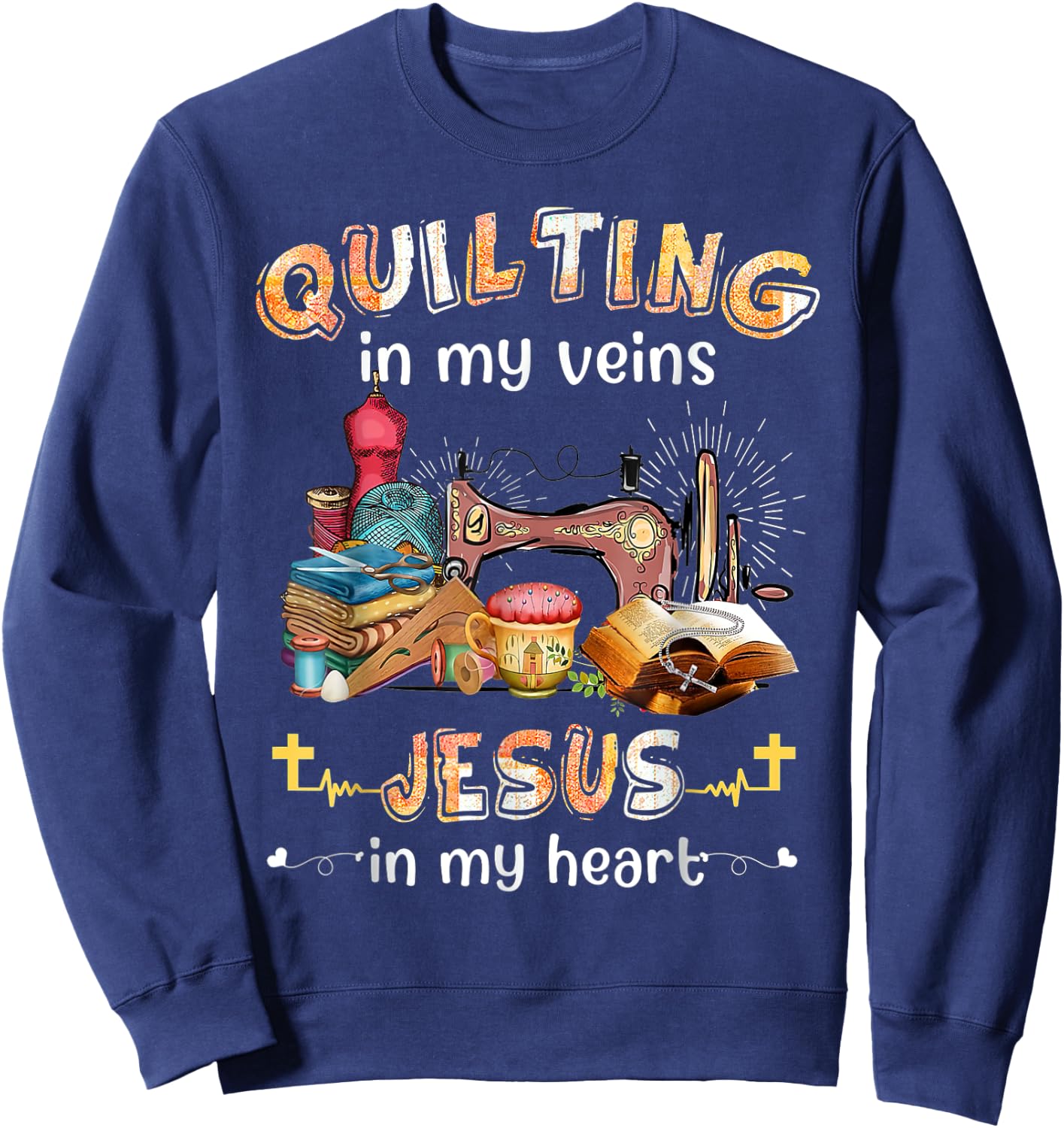 Quilting Is In My Veins Jesus Is In My Heart Christian Sweatshirt - Sweatshirt | Navy