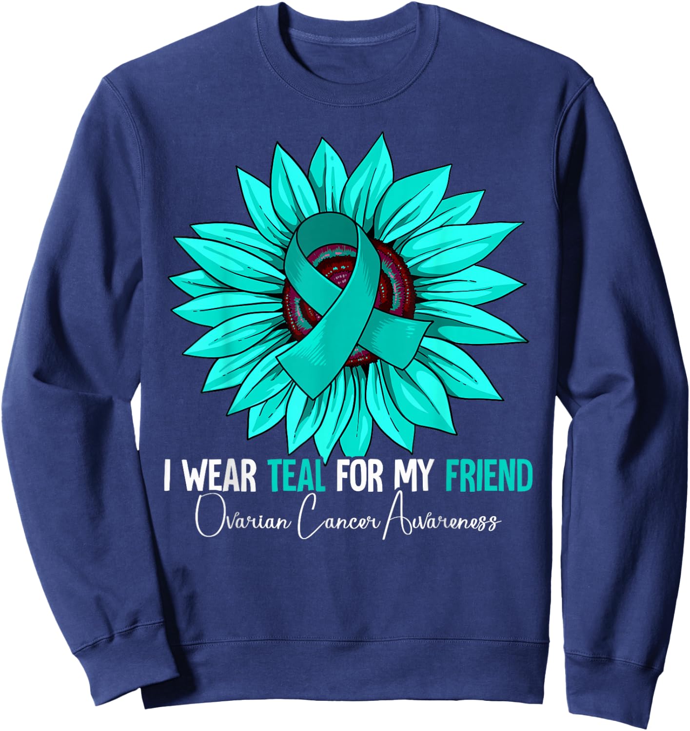 I Wear Teal For My Friend Ovarian Cancer Awareness Sweatshirt - Sweatshirt | Navy