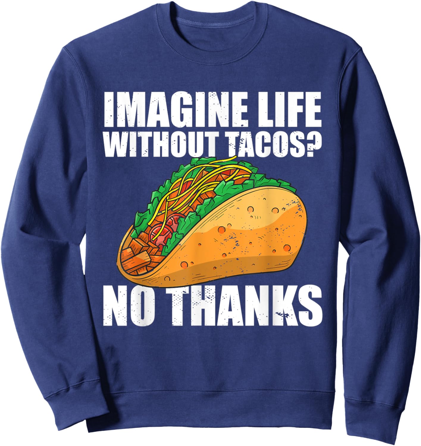 Imagine Life Without Tacos No Thanks Mexican Food Tacos Sweatshirt - Sweatshirt | Navy