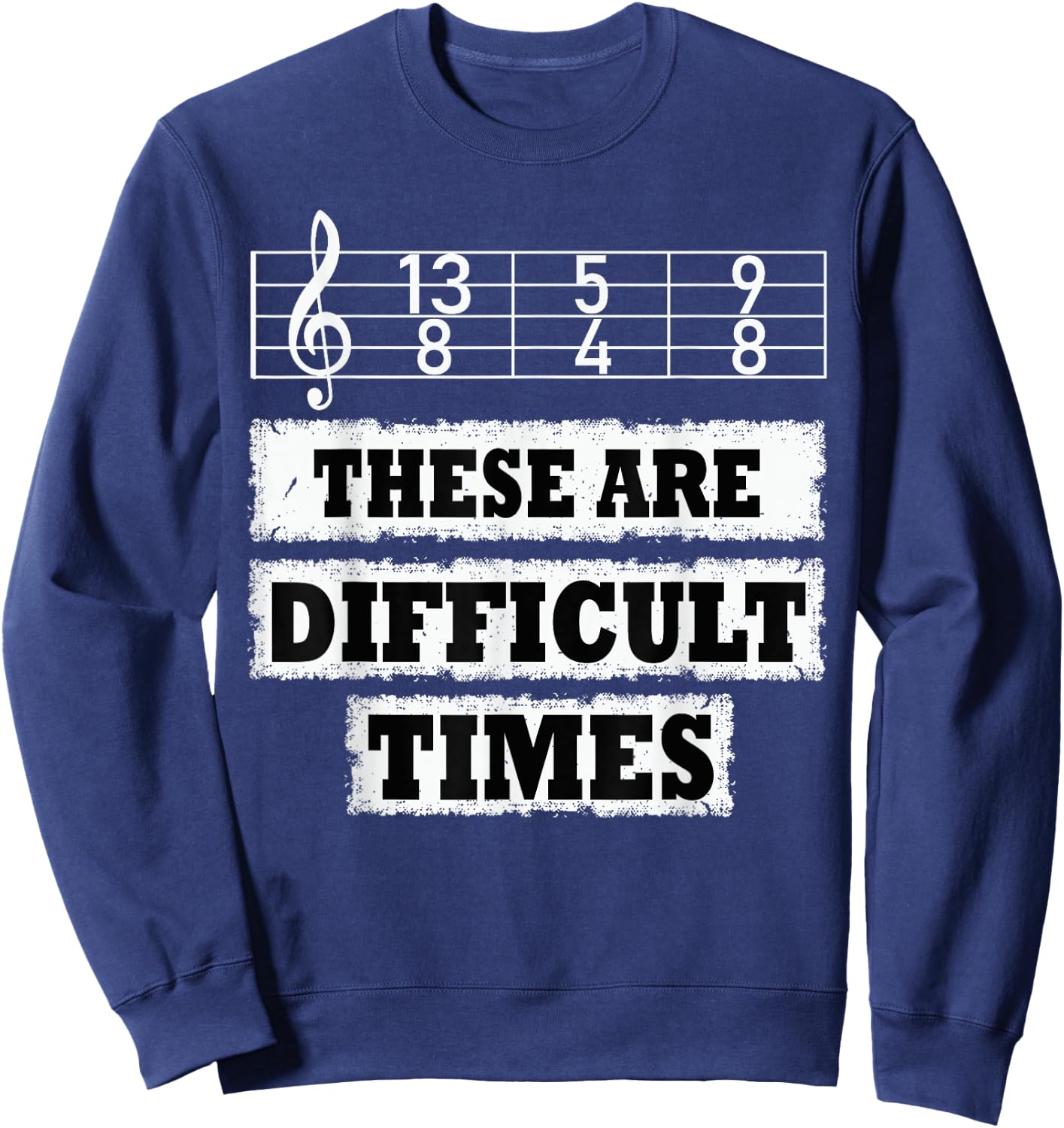 These Are Difficult Times Funny Music Pun Sweatshirt - Sweatshirt | Navy