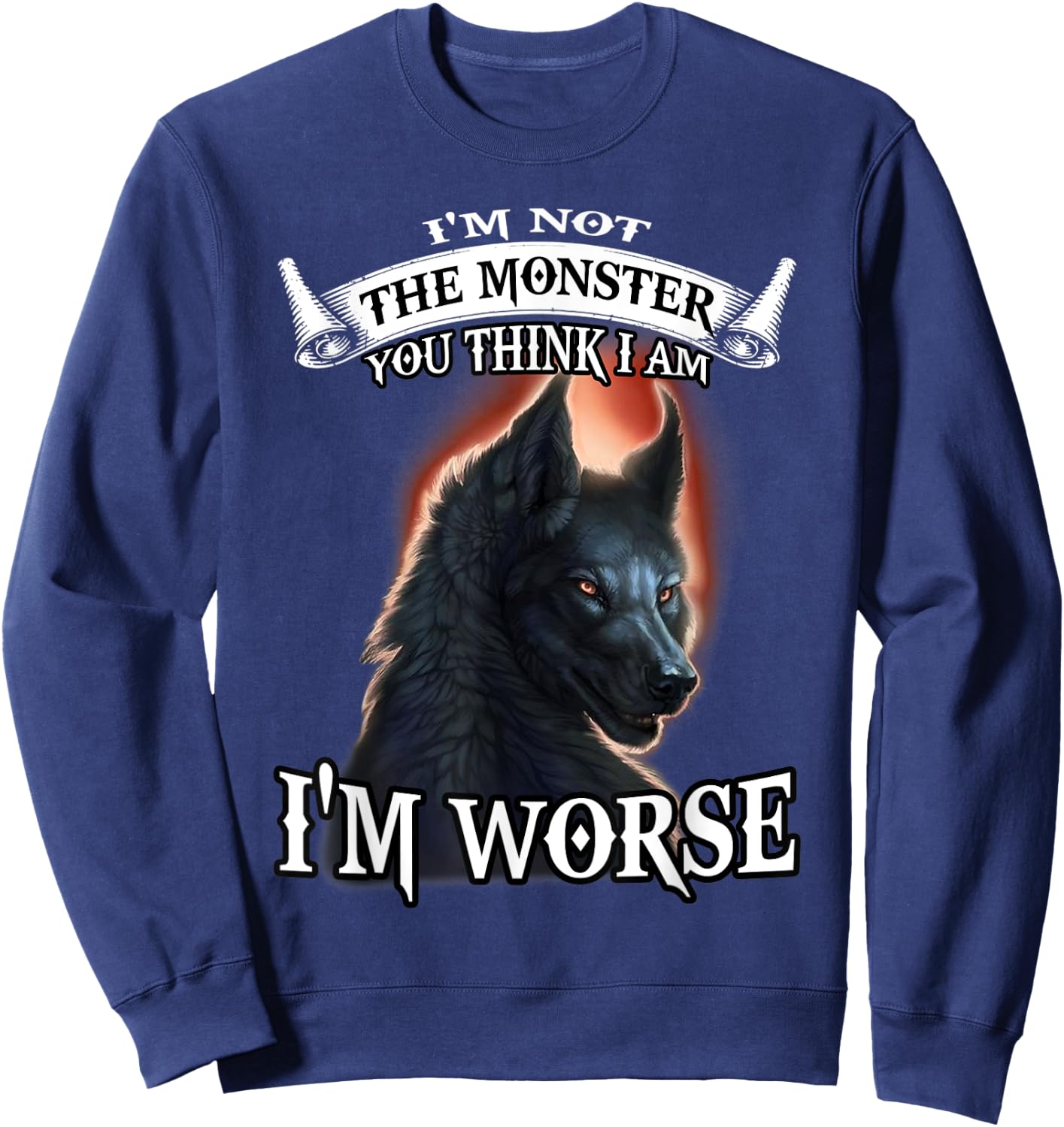 Wolf I'm Not The Monster You Think I Am I'm Worse Sweatshirt - Sweatshirt | Navy
