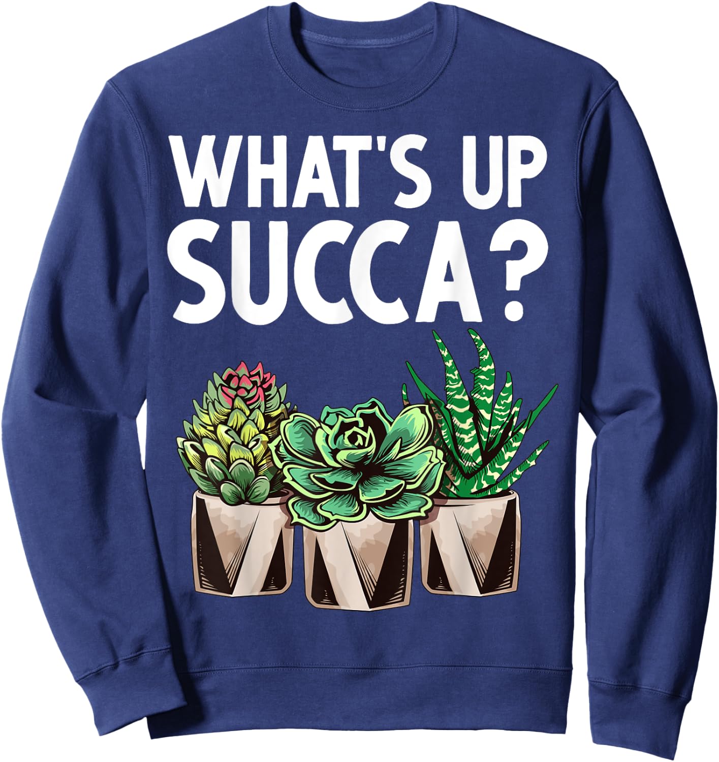 Funny What's Up Succa Succulent Cactus Plant Lover Men Women Sweatshirt - Sweatshirt | Navy
