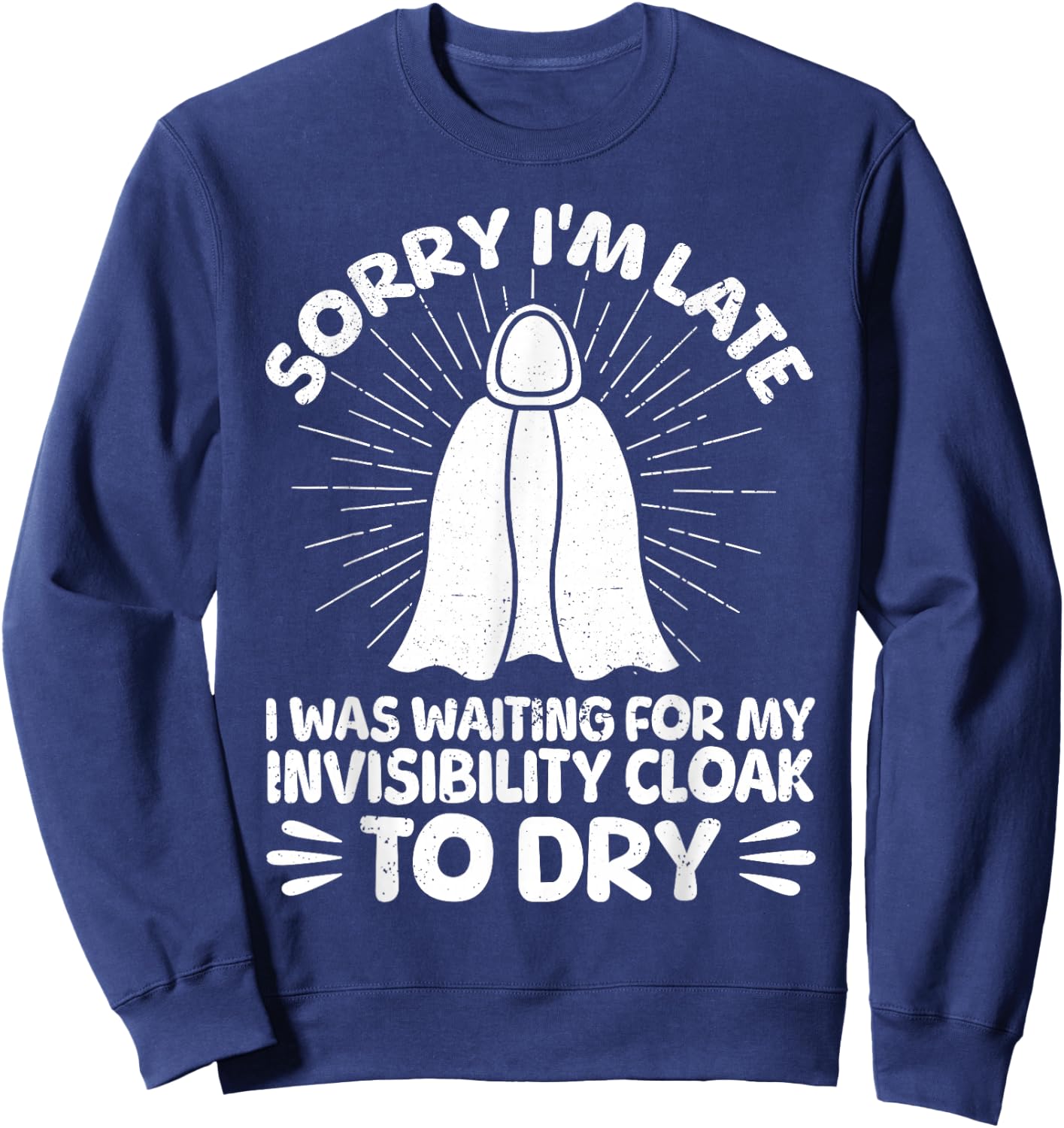 Sorry I'm Late I Was Waiting For My Invisibility Cloak To Dr Sweatshirt - Sweatshirt | Navy
