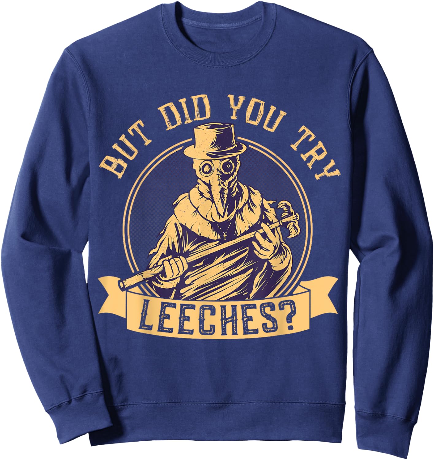 But Did You Try Leeches Plague Funny Middle Age Medicines Sweatshirt - Sweatshirt | Navy