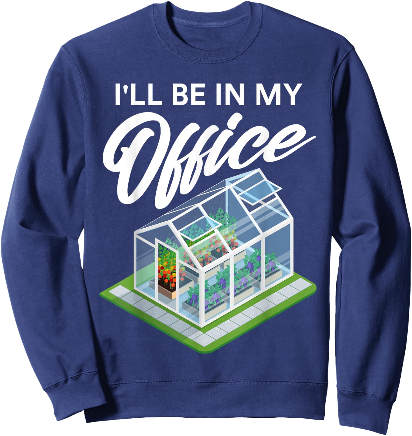 I'll Be In My Office Funny Greenhouse Garden Gardening Lover Sweatshirt - Sweatshirt | Navy