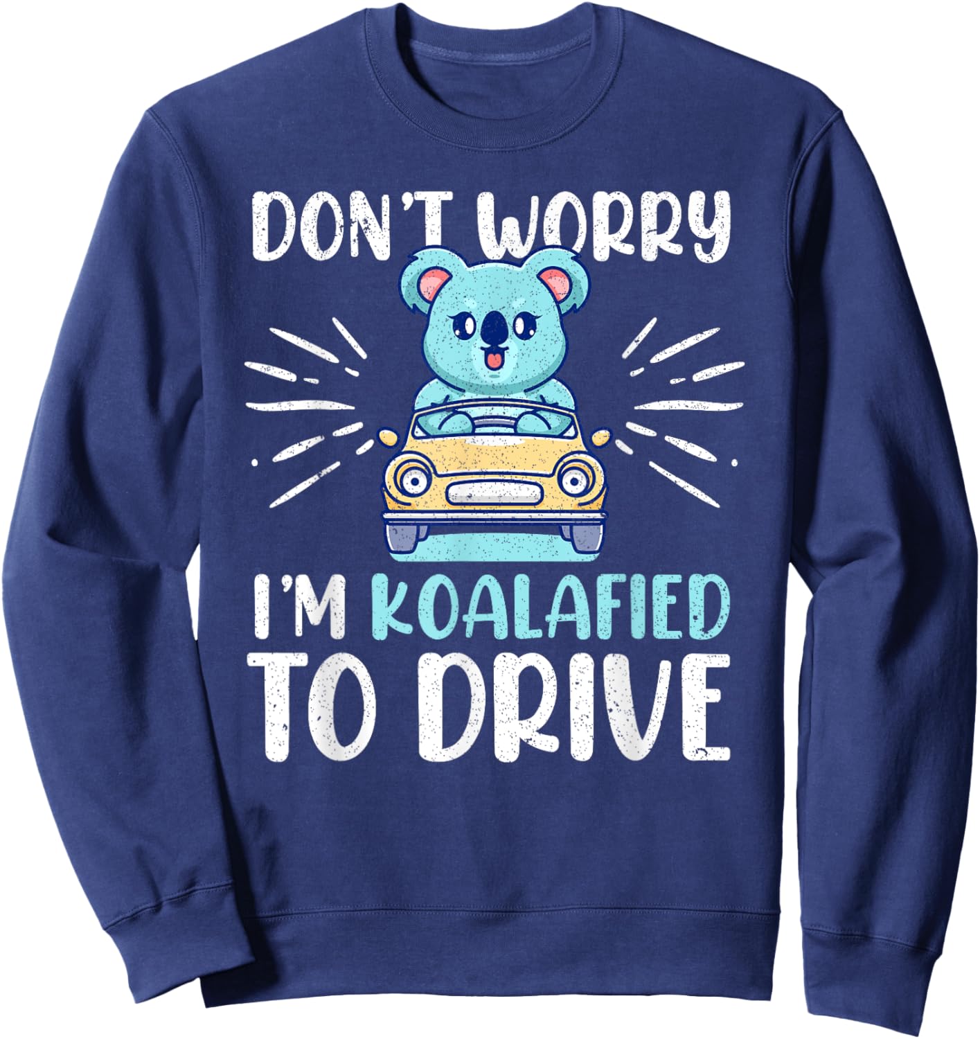 Don't Worry I'm Koalafied To Drive Funny New Driver Sweatshirt - Sweatshirt | Navy