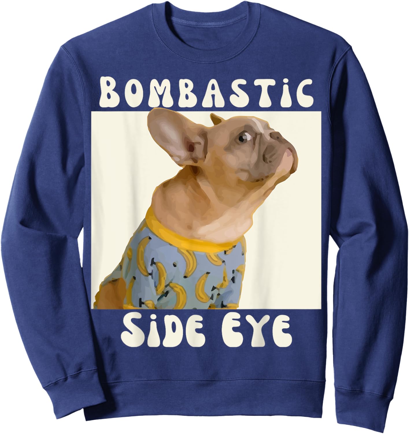 Funny French Bulldog Sarcastic Saying Bombastic Side Eye Sweatshirt - Sweatshirt | Navy