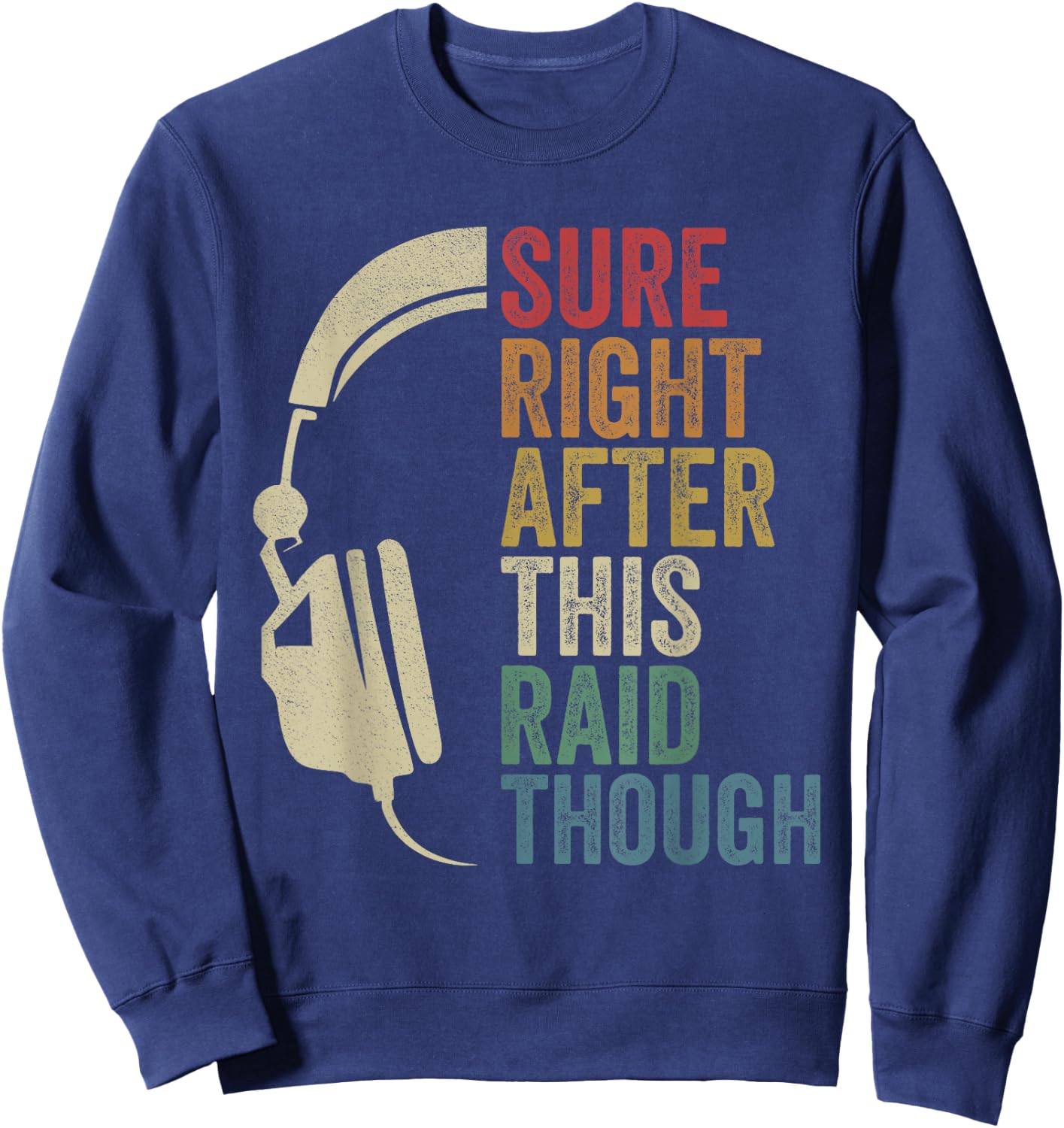 Sure Right After This Raid Though Raiding Guild MMORPG Gamer Sweatshirt - Sweatshirt | Navy