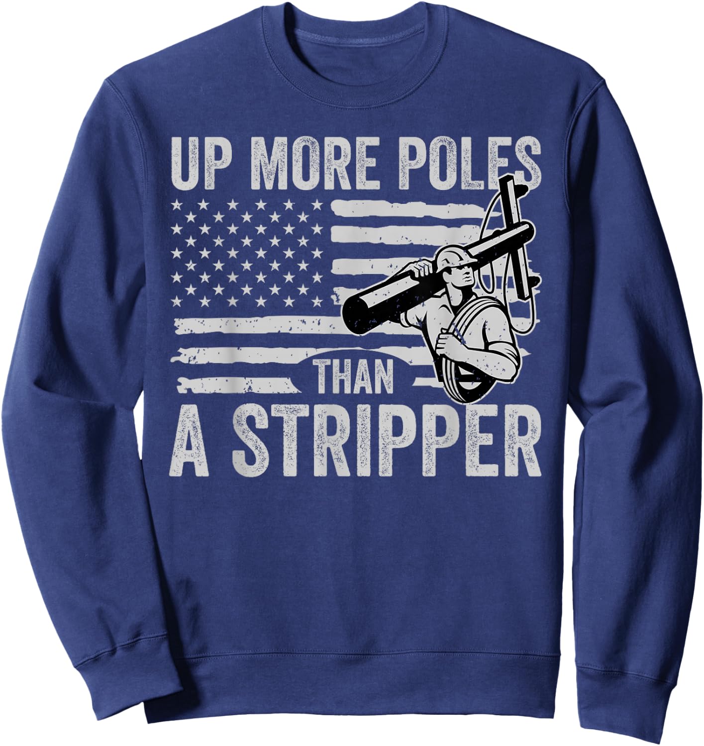 Up More Poles Than A Stripper Funny Power Lineman Sweatshirt - Sweatshirt | Navy