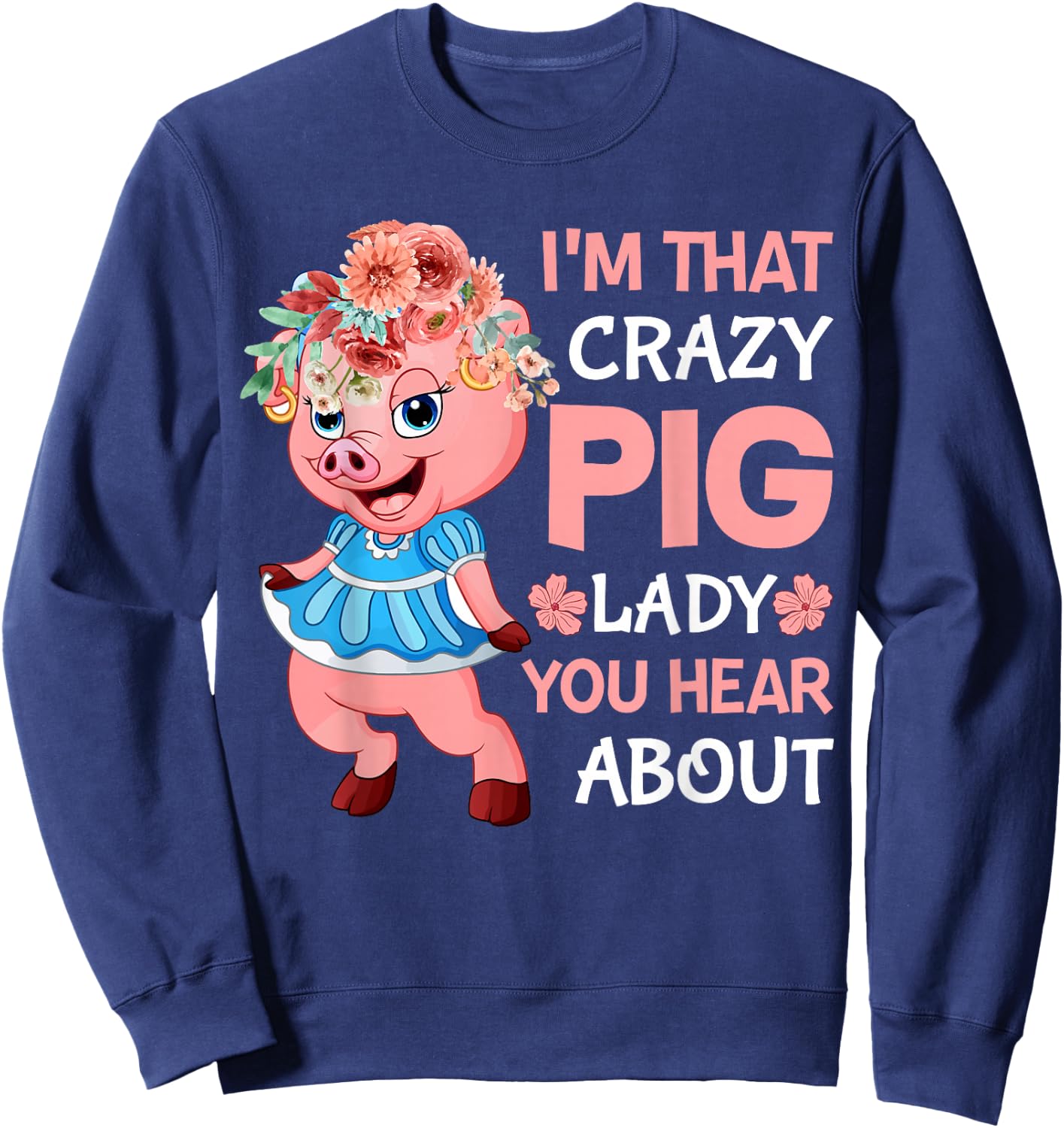 Im That Crazy Pig Lady You Hear About Sweatshirt - Sweatshirt | Navy