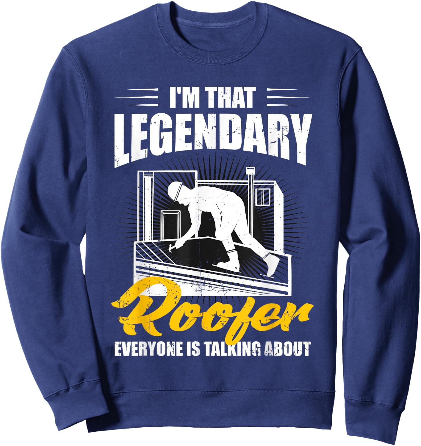 Funny Legendary Roofer Everyone Is Talking About Men Roofing Sweatshirt - Sweatshirt | Navy