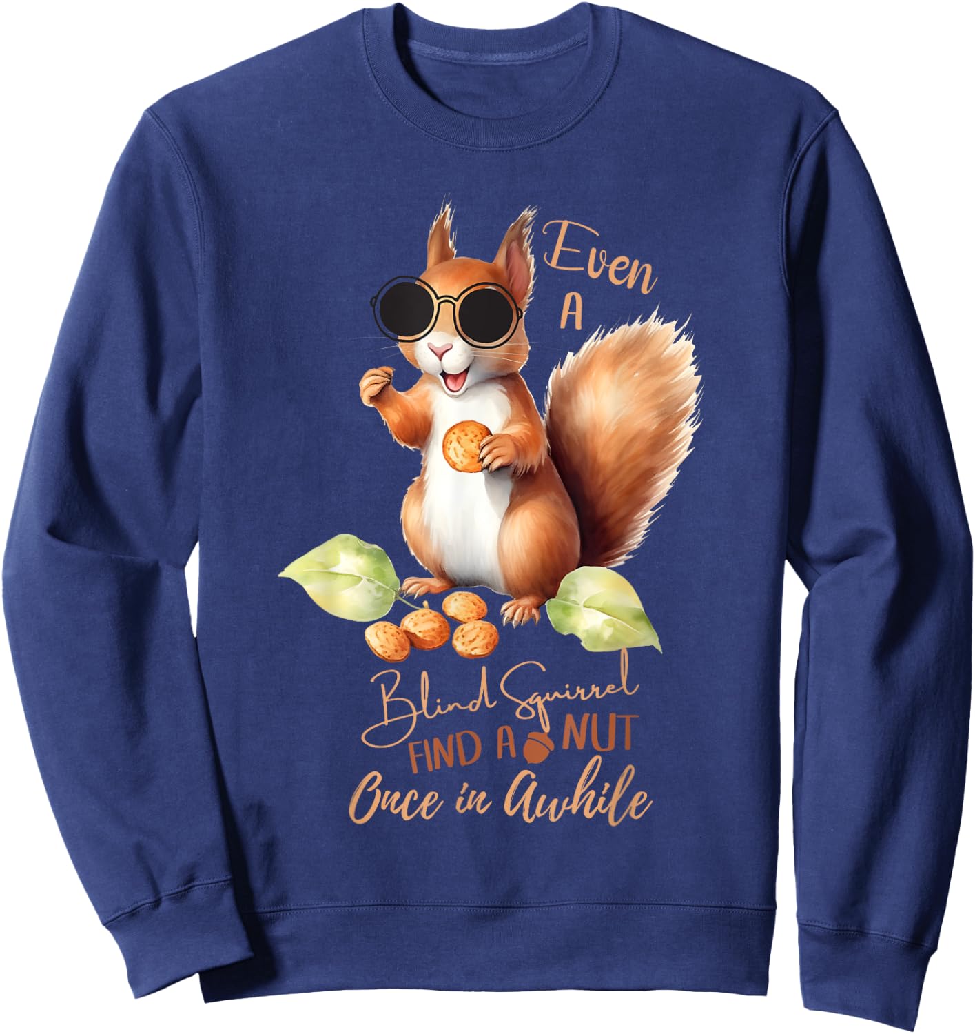 Even A Blind Squirrel Finds A Nut Once In Awhile Sweatshirt - Sweatshirt | Navy