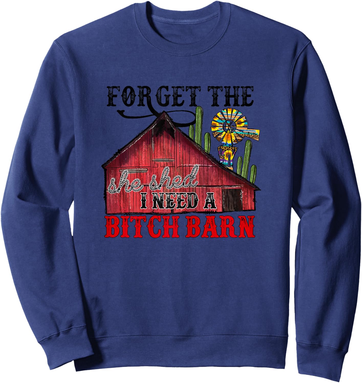 Forget The She Shed, I Need A Bitch Barn Sweatshirt - Sweatshirt | Navy
