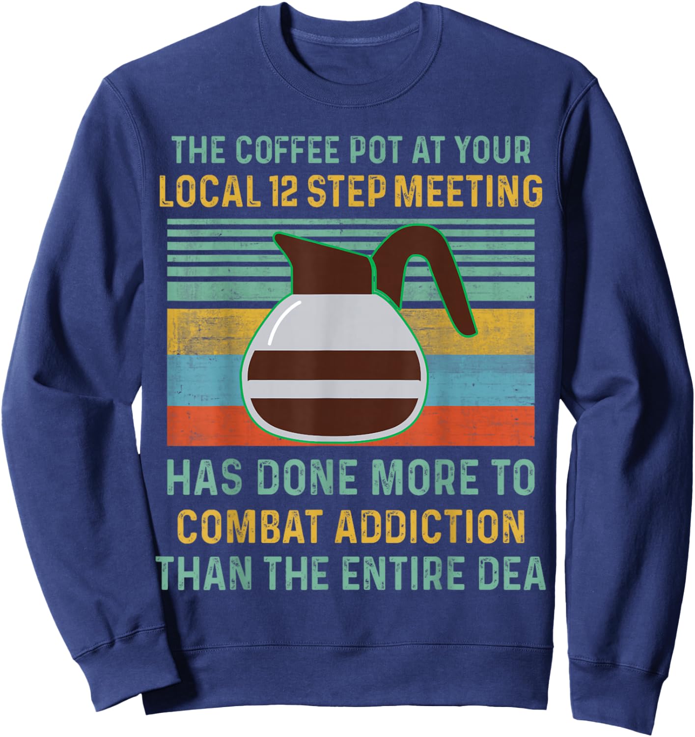 The Coffee Pot At Your Local 12 Step Meeting Has Done More Sweatshirt - Sweatshirt | Navy
