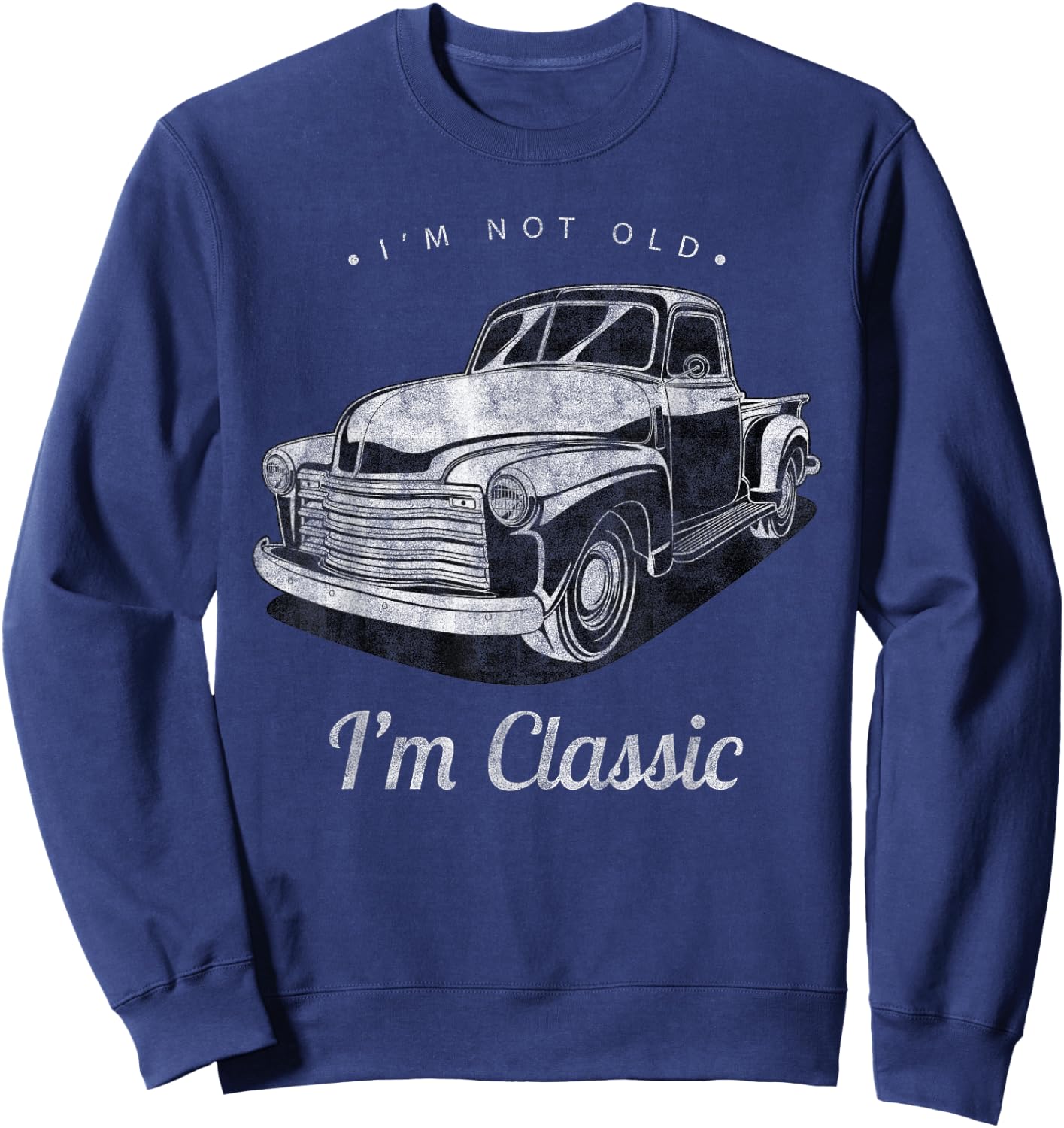 I'm Not Old I'm Classic Vintage Pickup Truck Men Women Funny Sweatshirt - Sweatshirt | Navy
