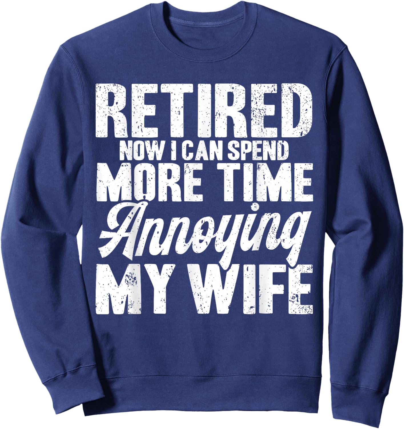 Retired Annoying My Wife Retirement Sweatshirt - Sweatshirt | Navy