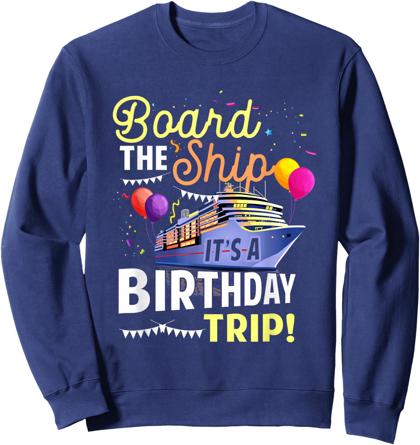 Cruising Board The Ship Its Birthday Trip Vacation Cruise Sweatshirt - Sweatshirt | Navy