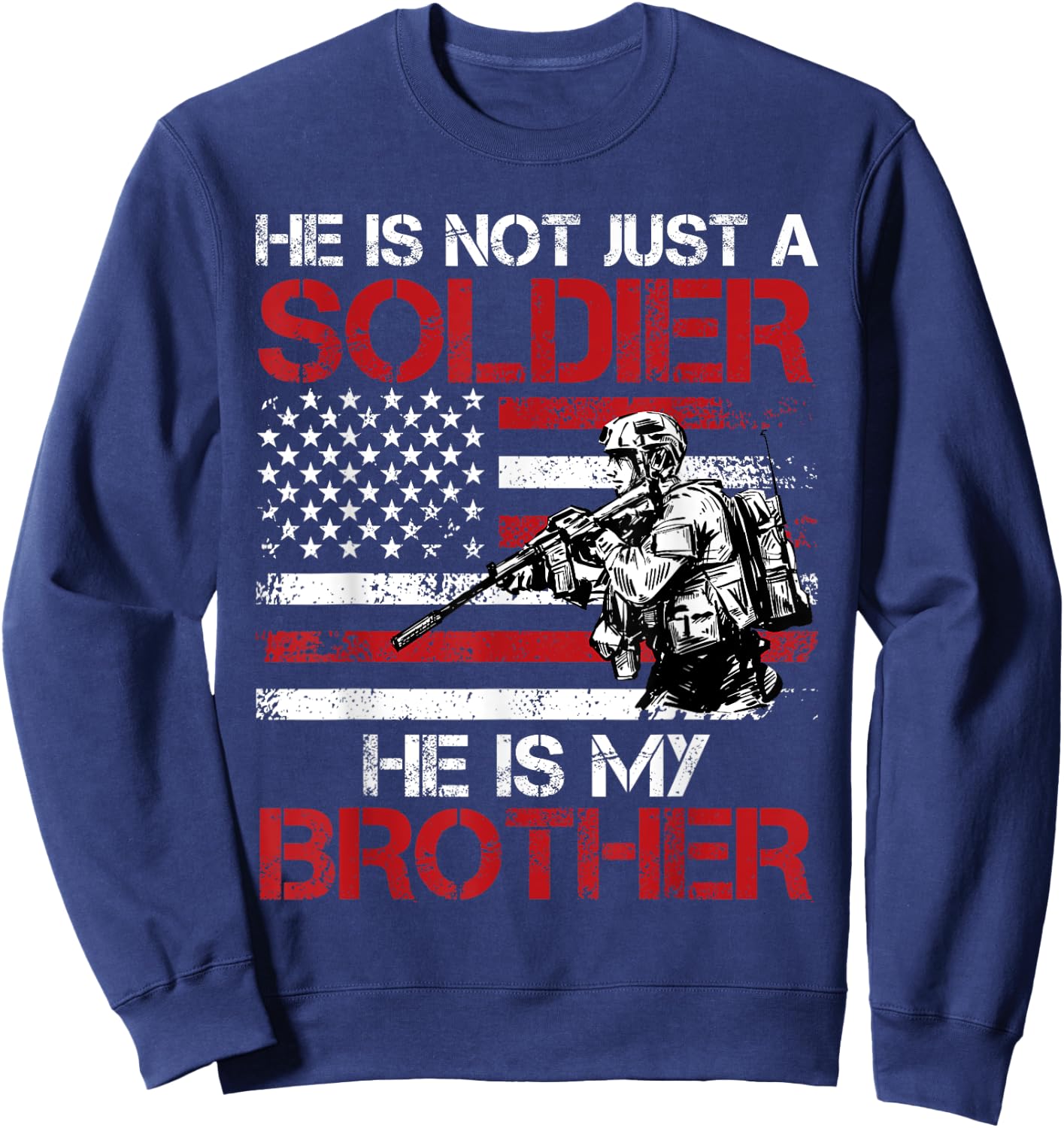 He is not just a Soldier He is my Brother USA Military fan Sweatshirt - Sweatshirt | Navy