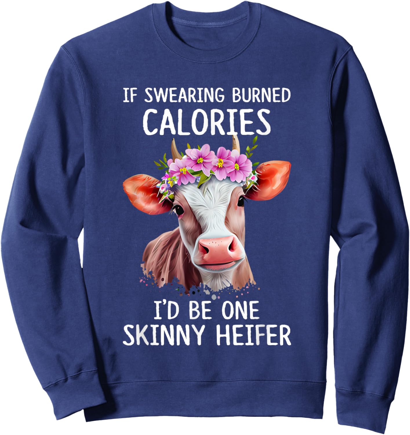 If Swearing Burned Calories I’d Be One Skinny Heifer Funny Sweatshirt - Sweatshirt | Navy