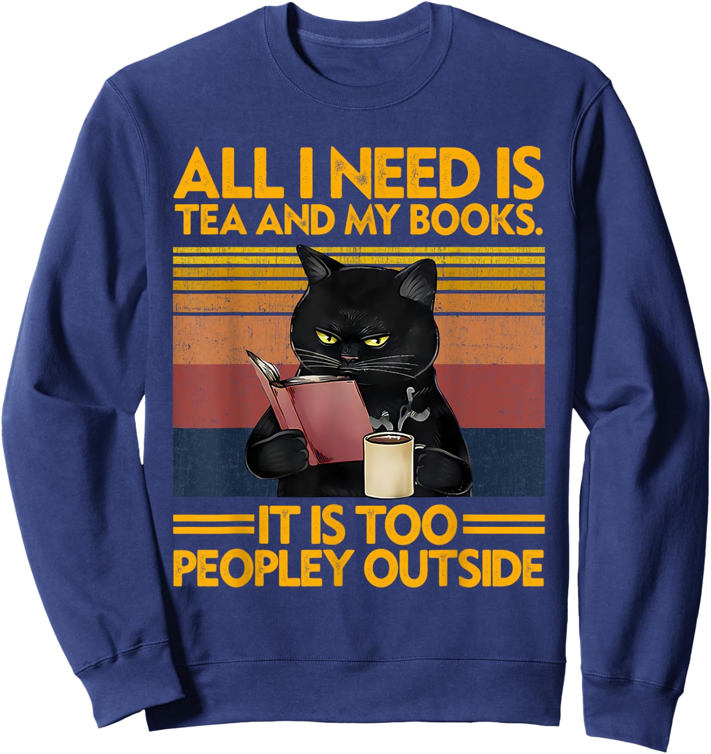All I Need Is Tea And My Books It Is Too Peopley Funny Cat Men Women Sweatshirt - Sweatshirt | Navy
