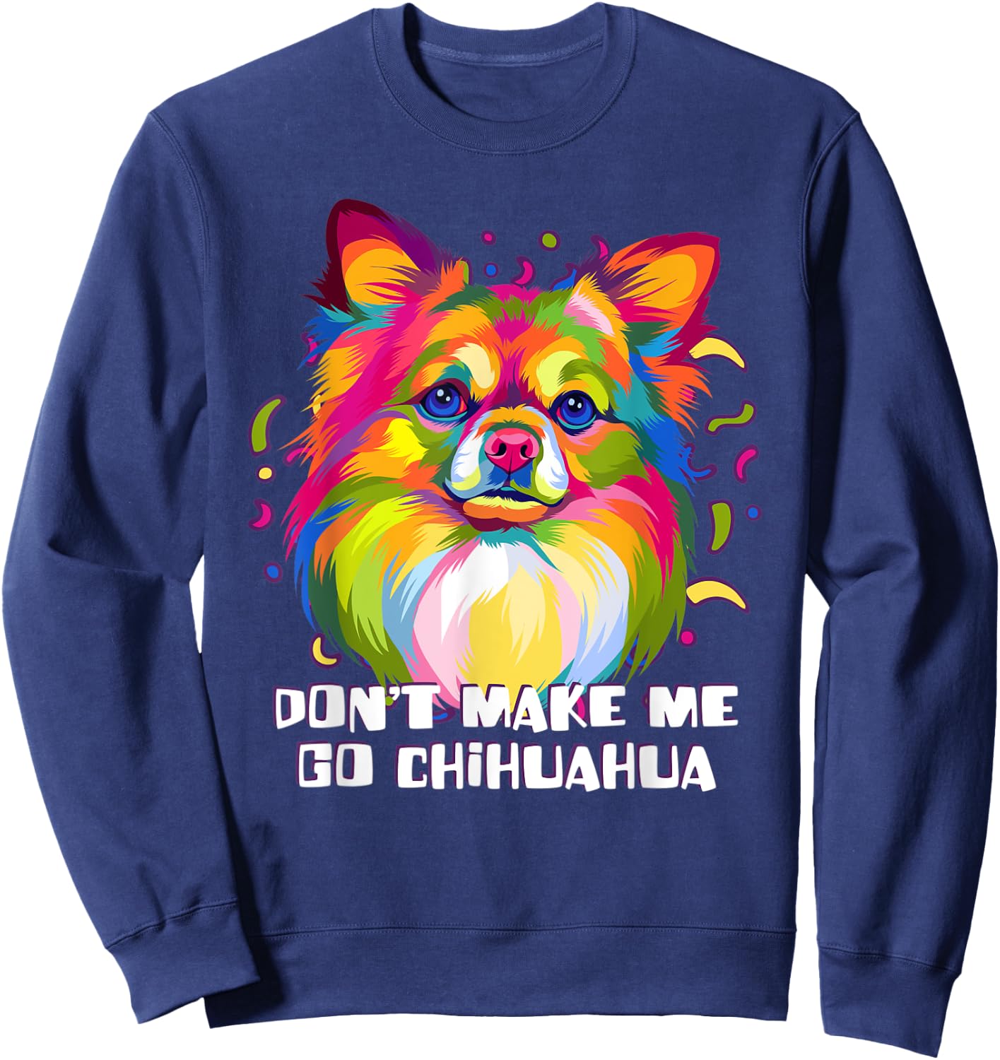Dont Make Me Go Chihuahua Dog Lover Chiwawa Pets Toy Breed Men Women Sweatshirt - Sweatshirt | Navy