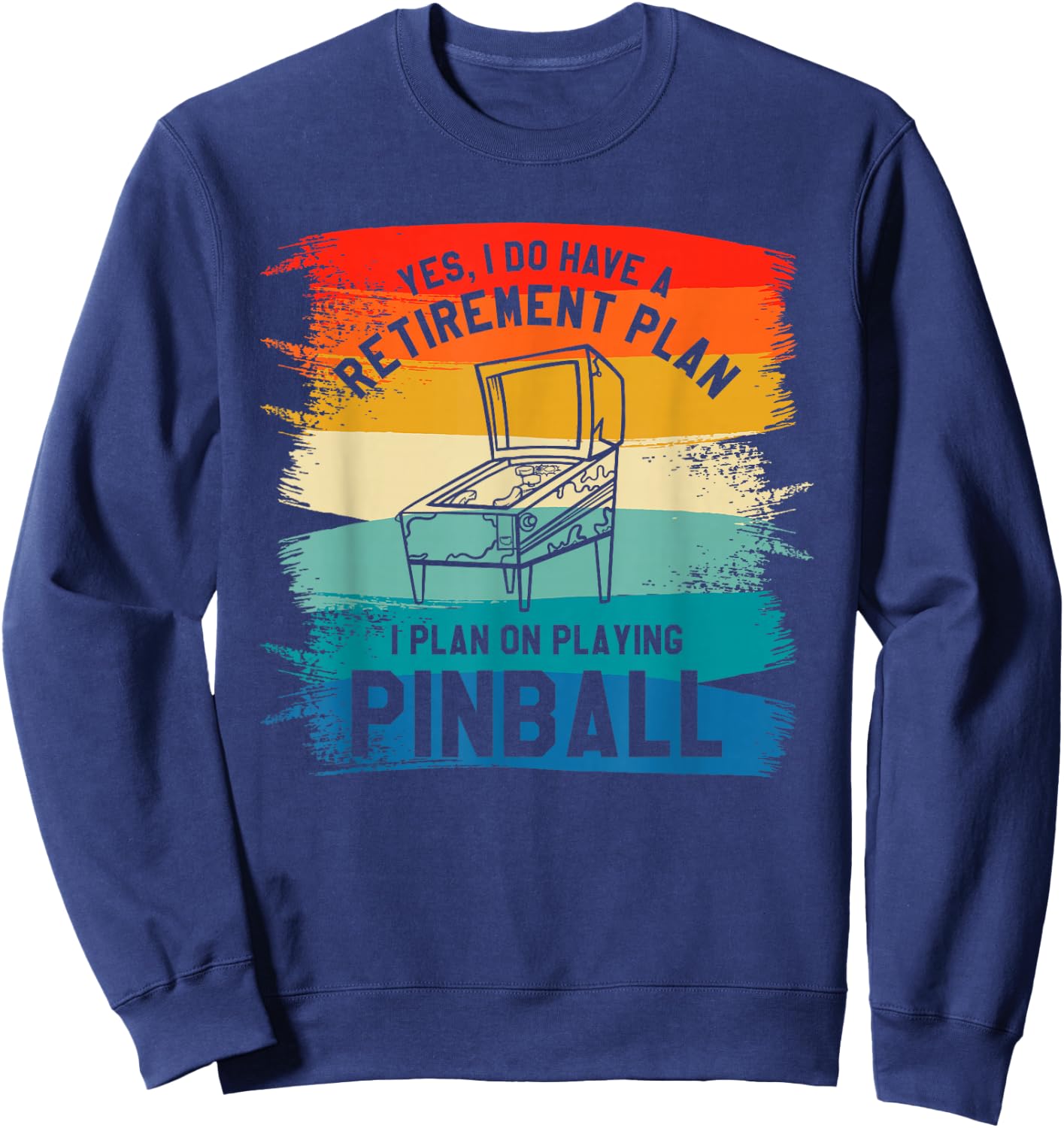 Yes I Have A Retirement Plan I Plan On Playing Pinball Sweatshirt - Sweatshirt | Navy