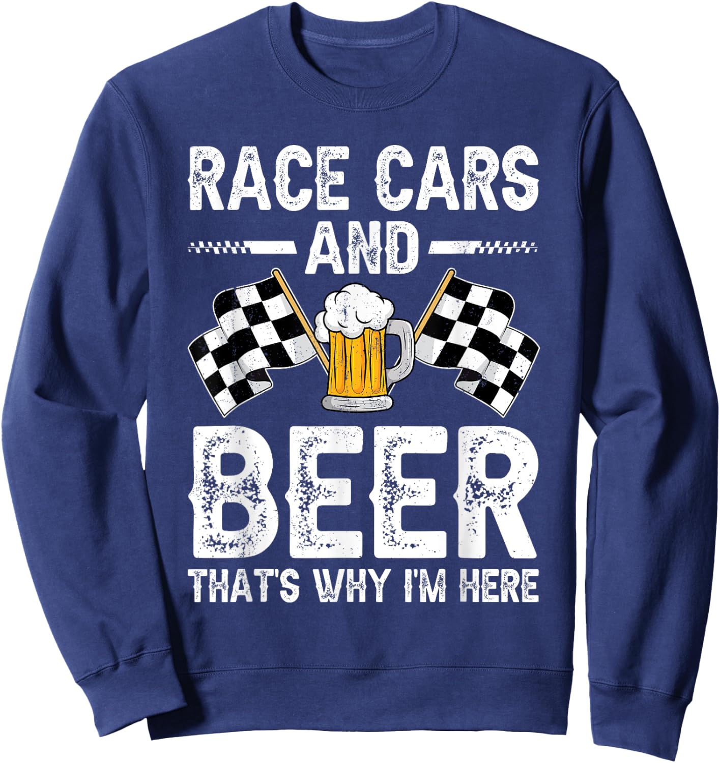 Distressed Race Cars Beer That's Why I'm Here Checkered Flag Sweatshirt - Sweatshirt | Navy