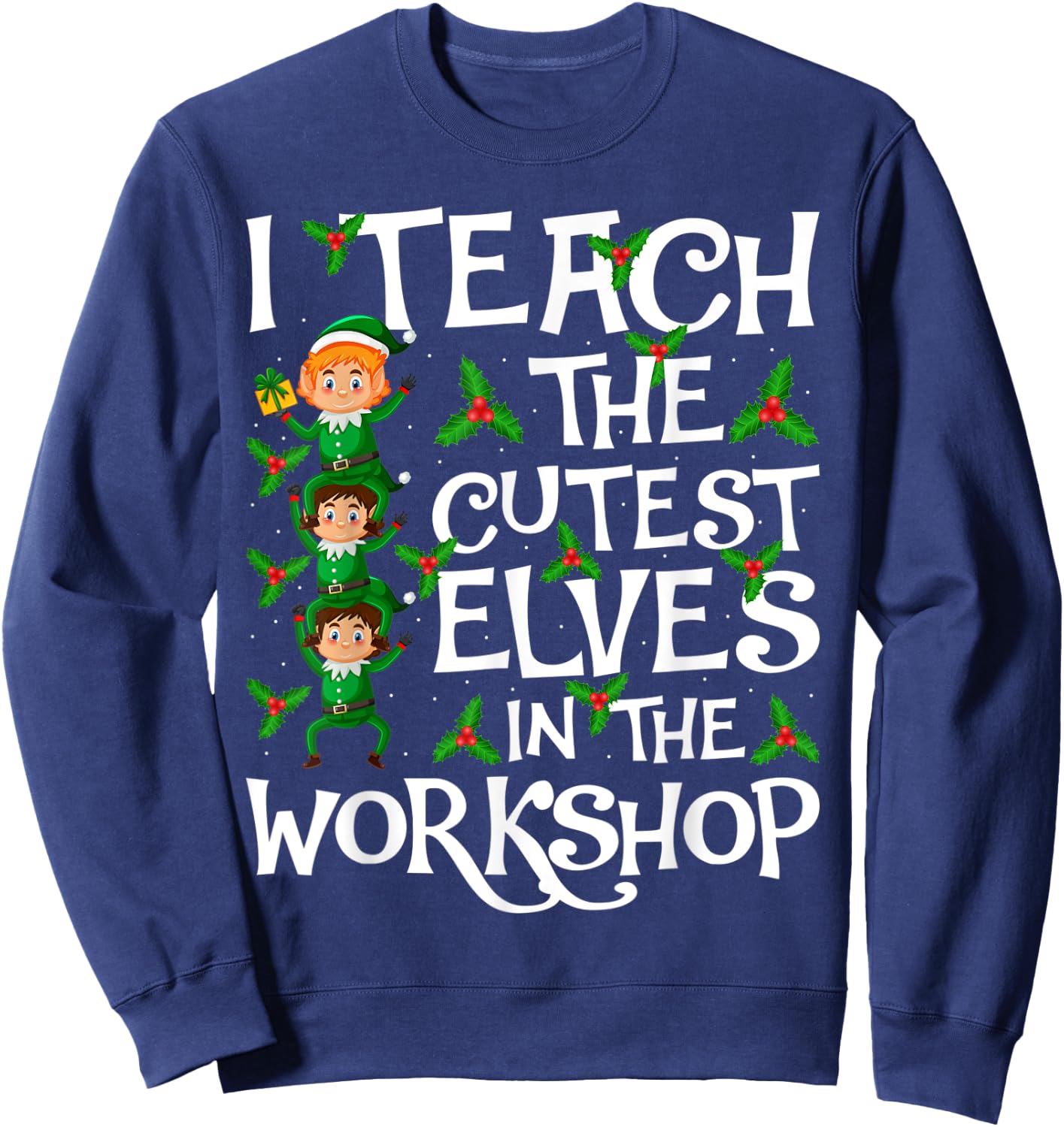 I Teach Cutest Elves In The Workshop Teacher Elf Christmas Sweatshirt - Sweatshirt | Navy